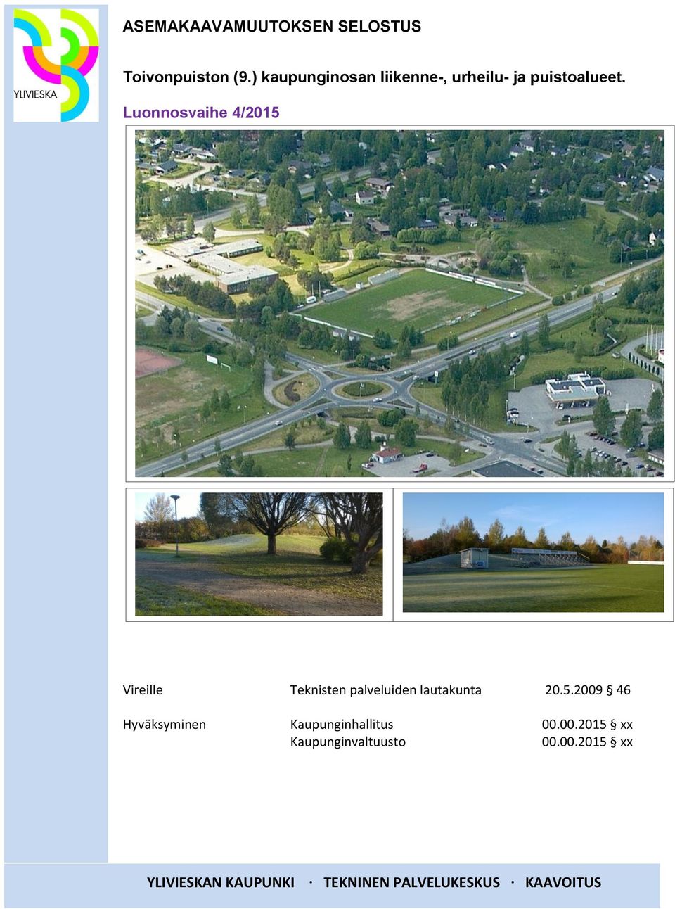 Luonnosvaihe 4/2015 Vireille Teknisten palveluiden lautakunta 20.5.2009 46 Hyväksyminen Kaupunginhallitus 00.
