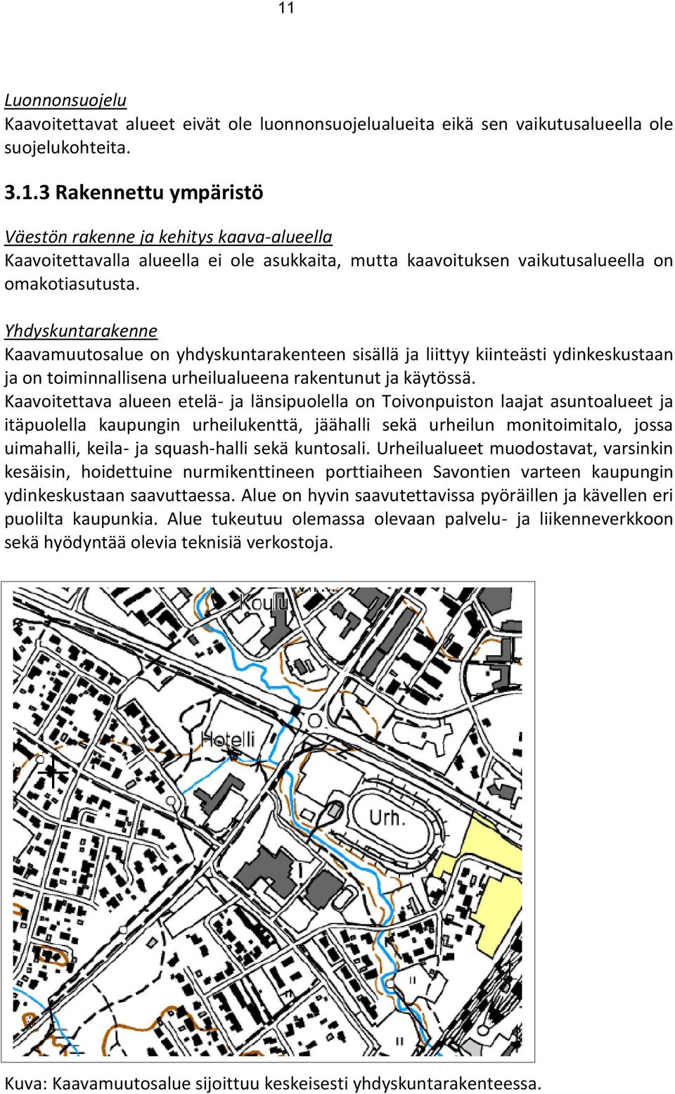 Kaavoitettava alueen etelä- ja länsipuolella on Toivonpuiston laajat asuntoalueet ja itäpuolella kaupungin urheilukenttä, jäähalli sekä urheilun monitoimitalo, jossa uimahalli, keila- ja squash-halli