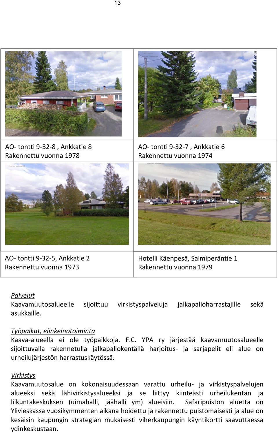 YPA ry järjestää kaavamuutosalueelle sijoittuvalla rakennetulla jalkapallokentällä harjoitus- ja sarjapelit eli alue on urheilujärjestön harrastuskäytössä.