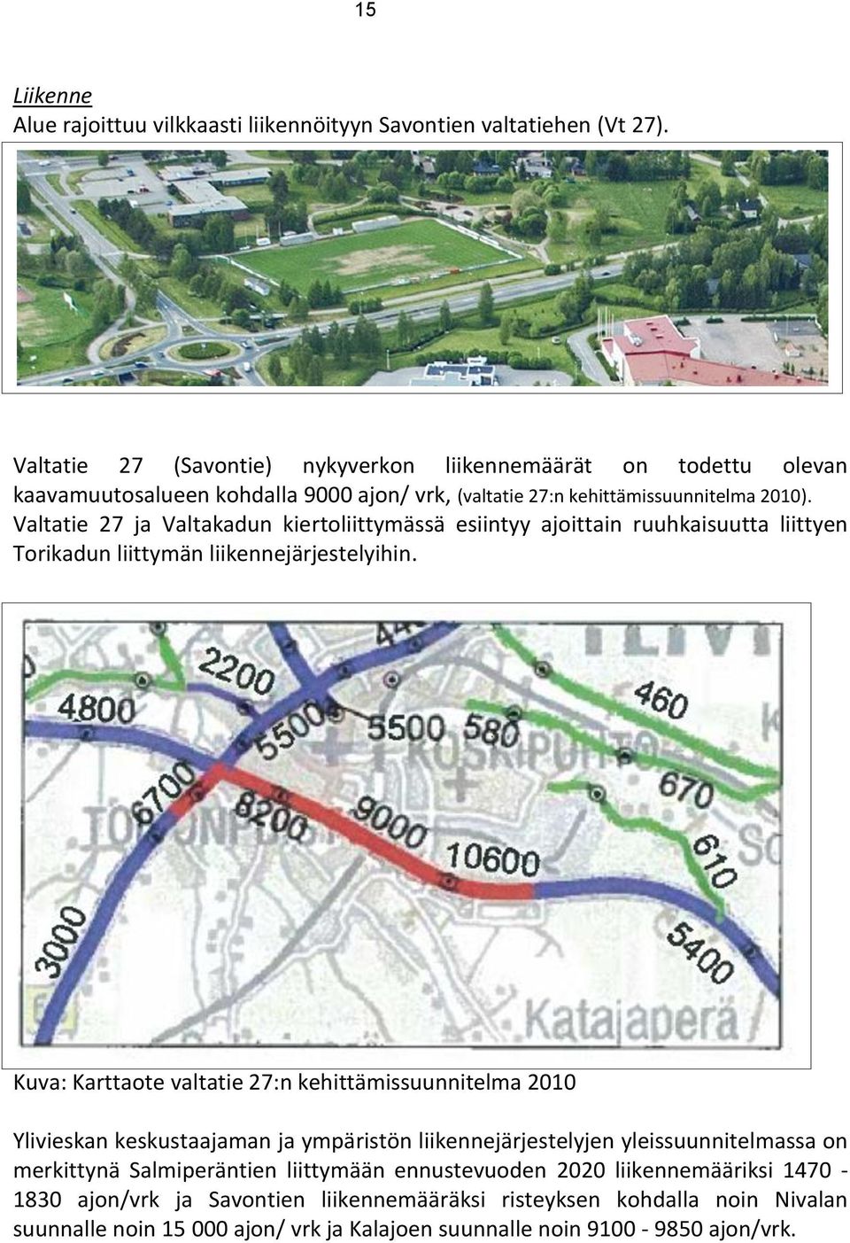Valtatie 27 ja Valtakadun kiertoliittymässä esiintyy ajoittain ruuhkaisuutta liittyen Torikadun liittymän liikennejärjestelyihin.