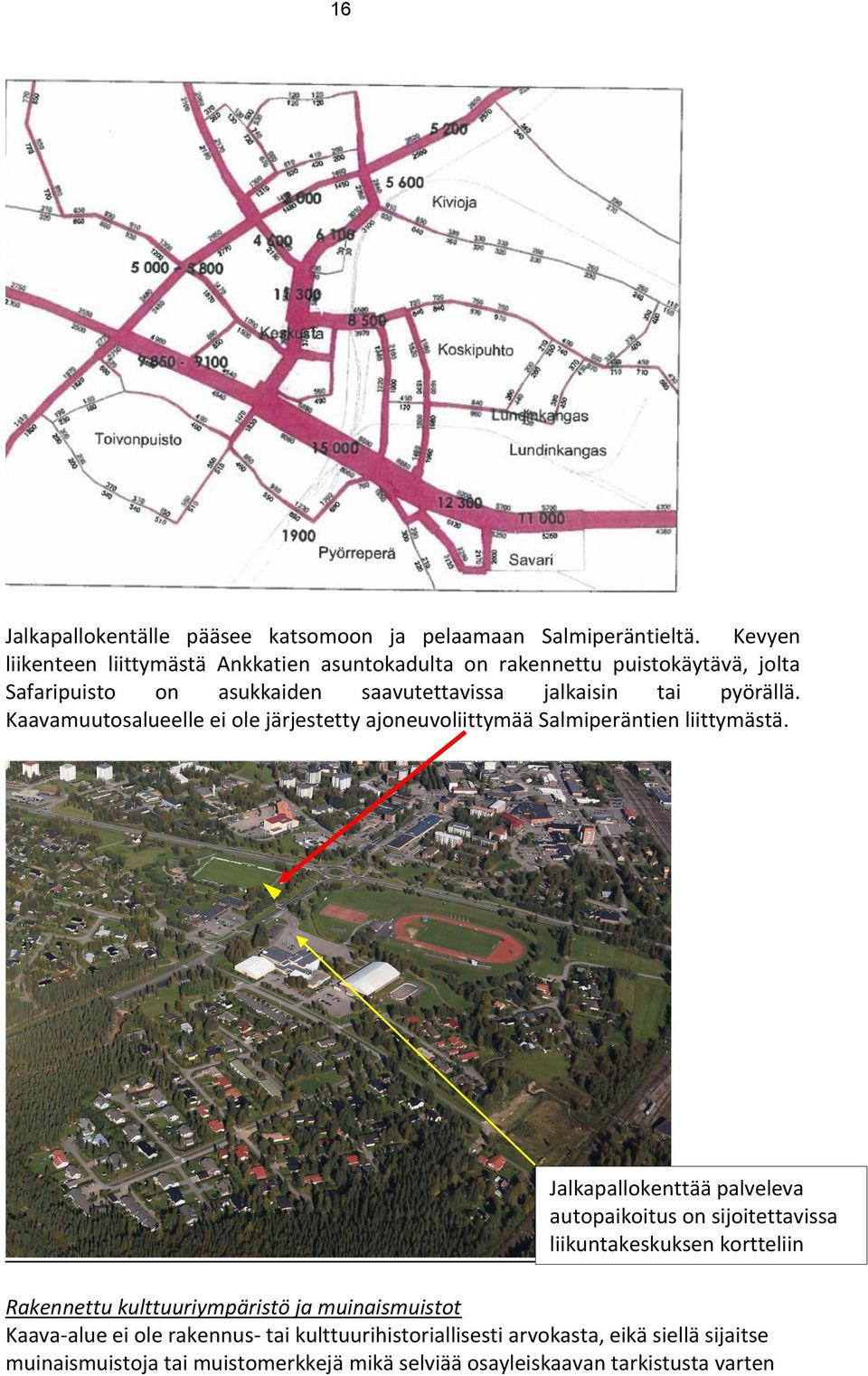 Kaavamuutosalueelle ei ole järjestetty ajoneuvoliittymää Salmiperäntien liittymästä.
