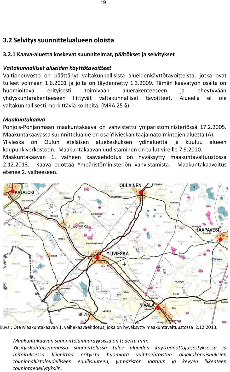 1 Kaava-aluetta koskevat suunnitelmat, päätökset ja selvitykset Valtakunnalliset alueiden käyttötavoitteet Valtioneuvosto on päättänyt valtakunnallisista alueidenkäyttötavoitteista, jotka ovat
