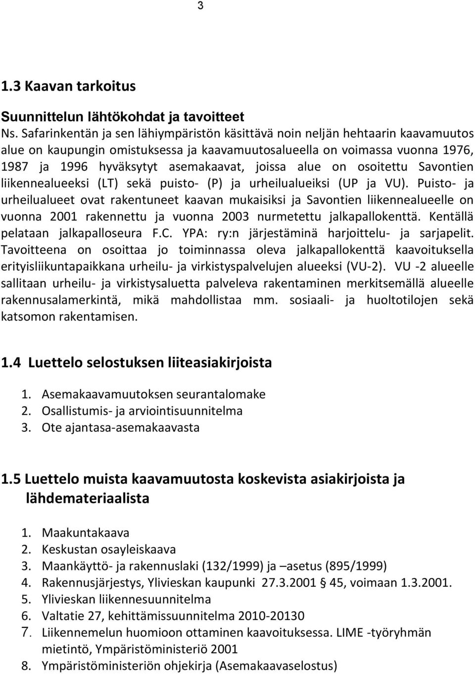 joissa alue on osoitettu Savontien liikennealueeksi (LT) sekä puisto- (P) ja urheilualueiksi (UP ja VU).