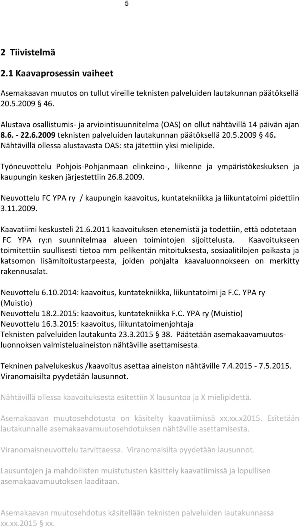 Nähtävillä ollessa alustavasta OAS: sta jätettiin yksi mielipide. Työneuvottelu Pohjois-Pohjanmaan elinkeino-, liikenne ja ympäristökeskuksen ja kaupungin kesken järjestettiin 26.8.2009.