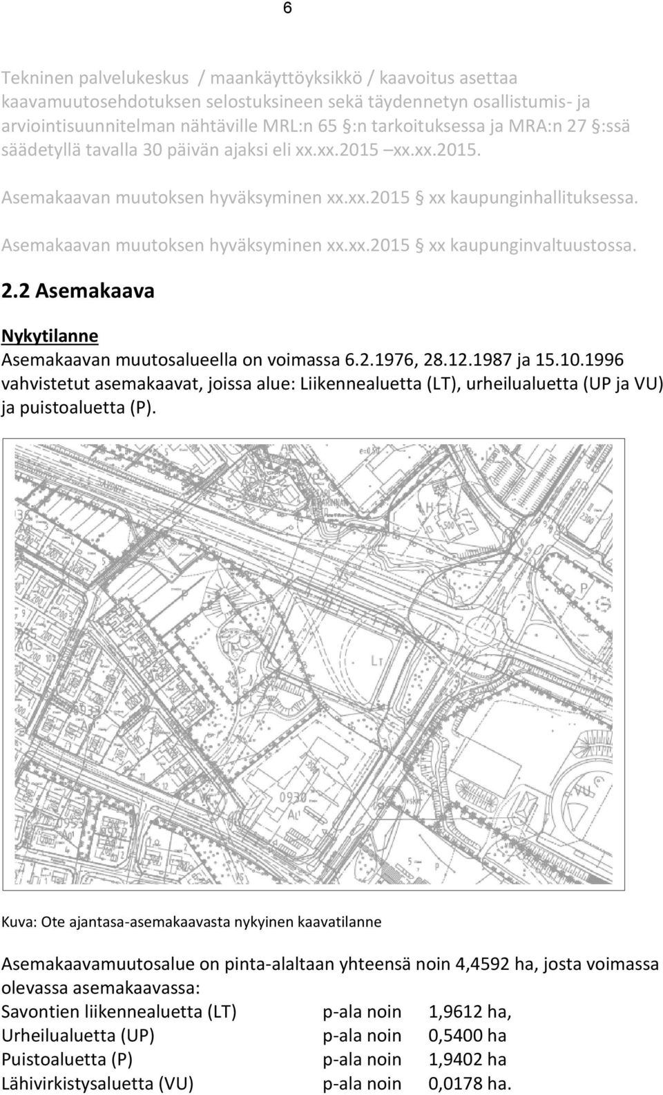 2.2 Asemakaava Nykytilanne Asemakaavan muutosalueella on voimassa 6.2.1976, 28.12.1987 ja 15.10.