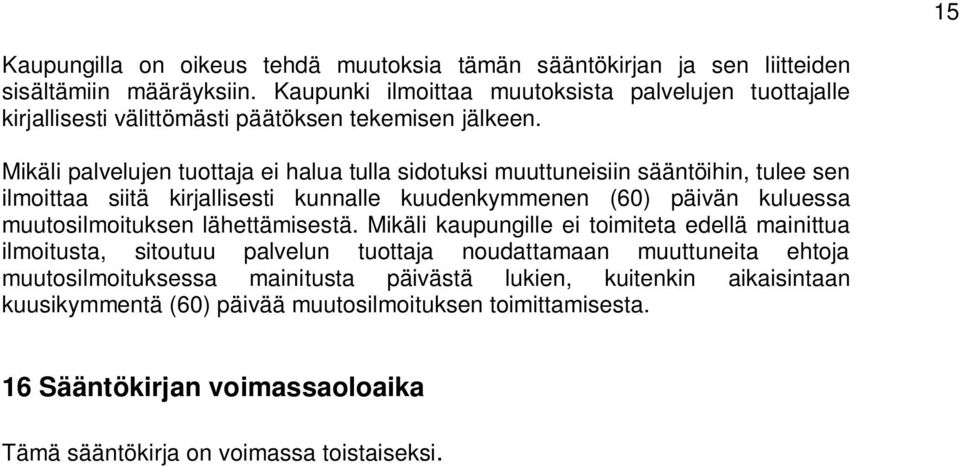 Mikäli palvelujen tuottaja ei halua tulla sidotuksi muuttuneisiin sääntöihin, tulee sen ilmoittaa siitä kirjallisesti kunnalle kuudenkymmenen (60) päivän kuluessa muutosilmoituksen