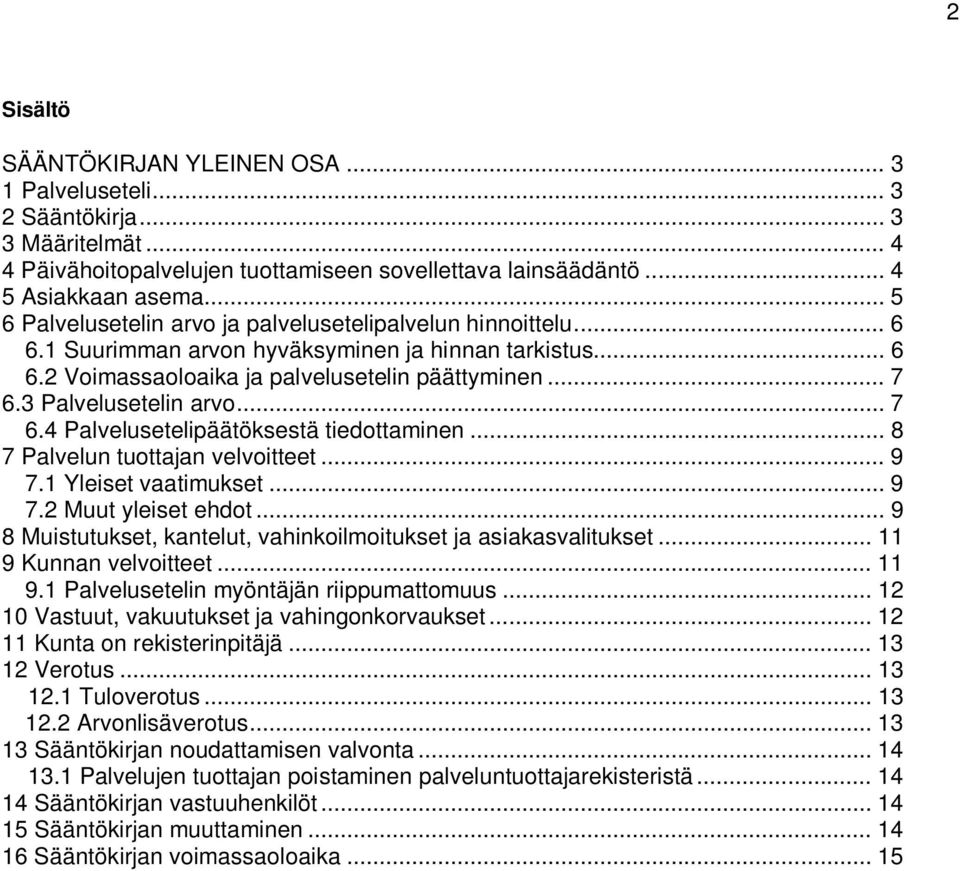 3 Palvelusetelin arvo... 7 6.4 Palvelusetelipäätöksestä tiedottaminen... 8 7 Palvelun tuottajan velvoitteet... 9 7.1 Yleiset vaatimukset... 9 7.2 Muut yleiset ehdot.