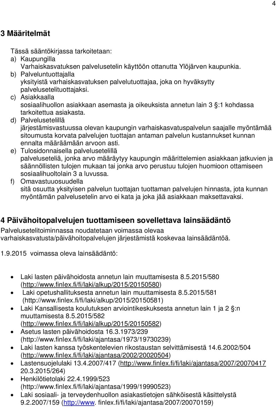 c) Asiakkaalla sosiaalihuollon asiakkaan asemasta ja oikeuksista annetun lain 3 :1 kohdassa tarkoitettua asiakasta.