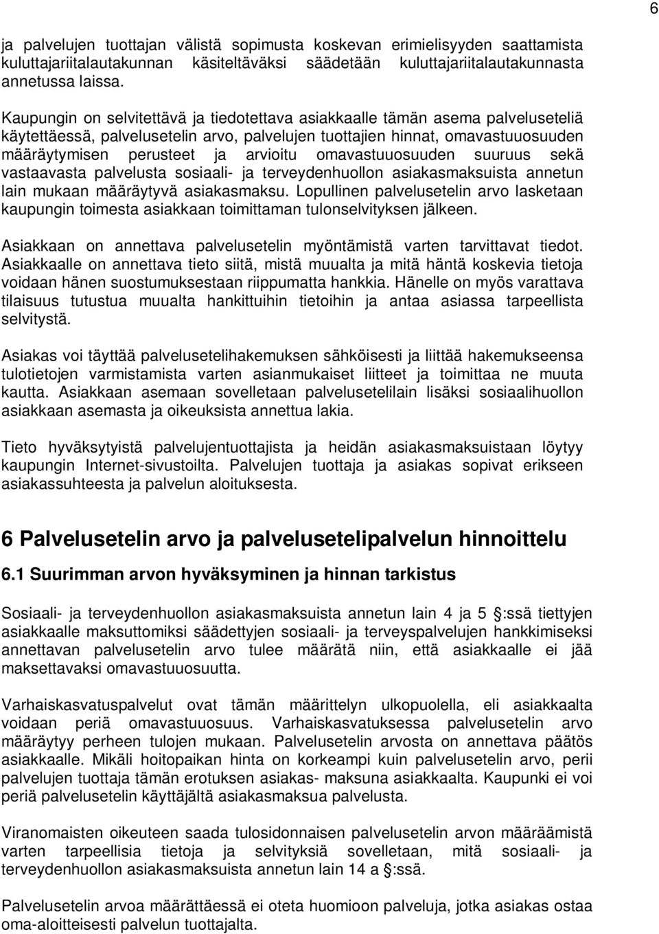 omavastuuosuuden suuruus sekä vastaavasta palvelusta sosiaali- ja terveydenhuollon asiakasmaksuista annetun lain mukaan määräytyvä asiakasmaksu.