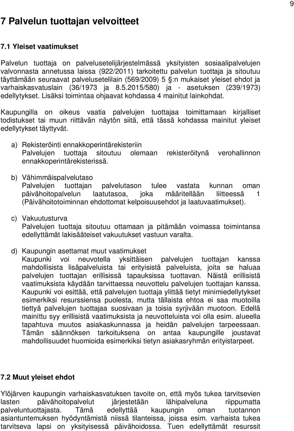 seuraavat palvelusetelilain (569/2009) 5 :n mukaiset yleiset ehdot ja varhaiskasvatuslain (36/1973 ja 8.5.2015/580) ja - asetuksen (239/1973) edellytykset.