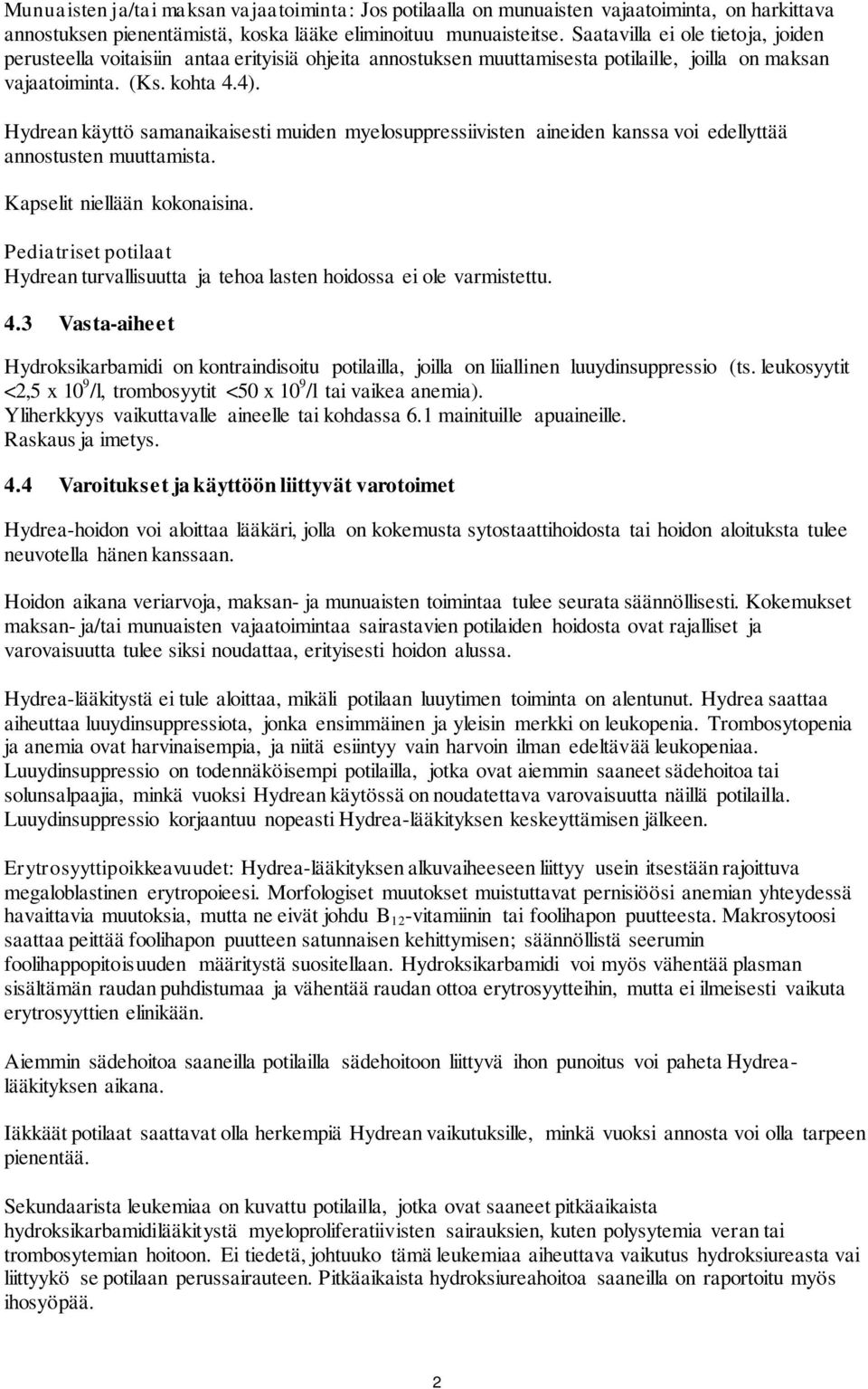 Hydrean käyttö samanaikaisesti muiden myelosuppressiivisten aineiden kanssa voi edellyttää annostusten muuttamista. Kapselit niellään kokonaisina.