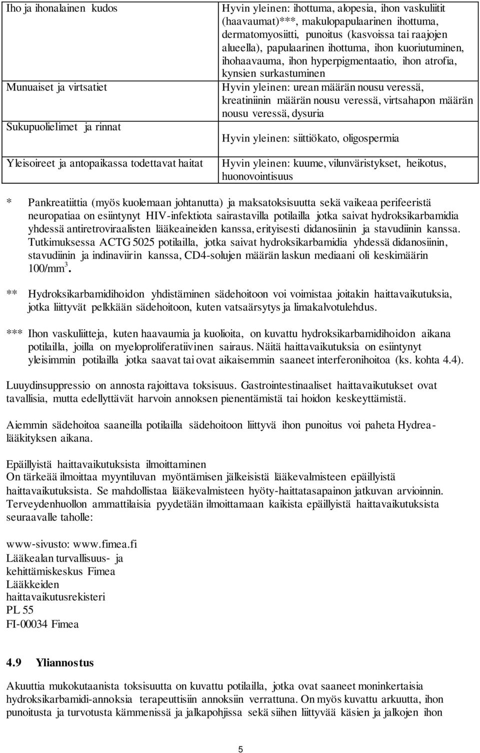 surkastuminen Hyvin yleinen: urean määrän nousu veressä, kreatiniinin määrän nousu veressä, virtsahapon määrän nousu veressä, dysuria Hyvin yleinen: siittiökato, oligospermia Hyvin yleinen: kuume,