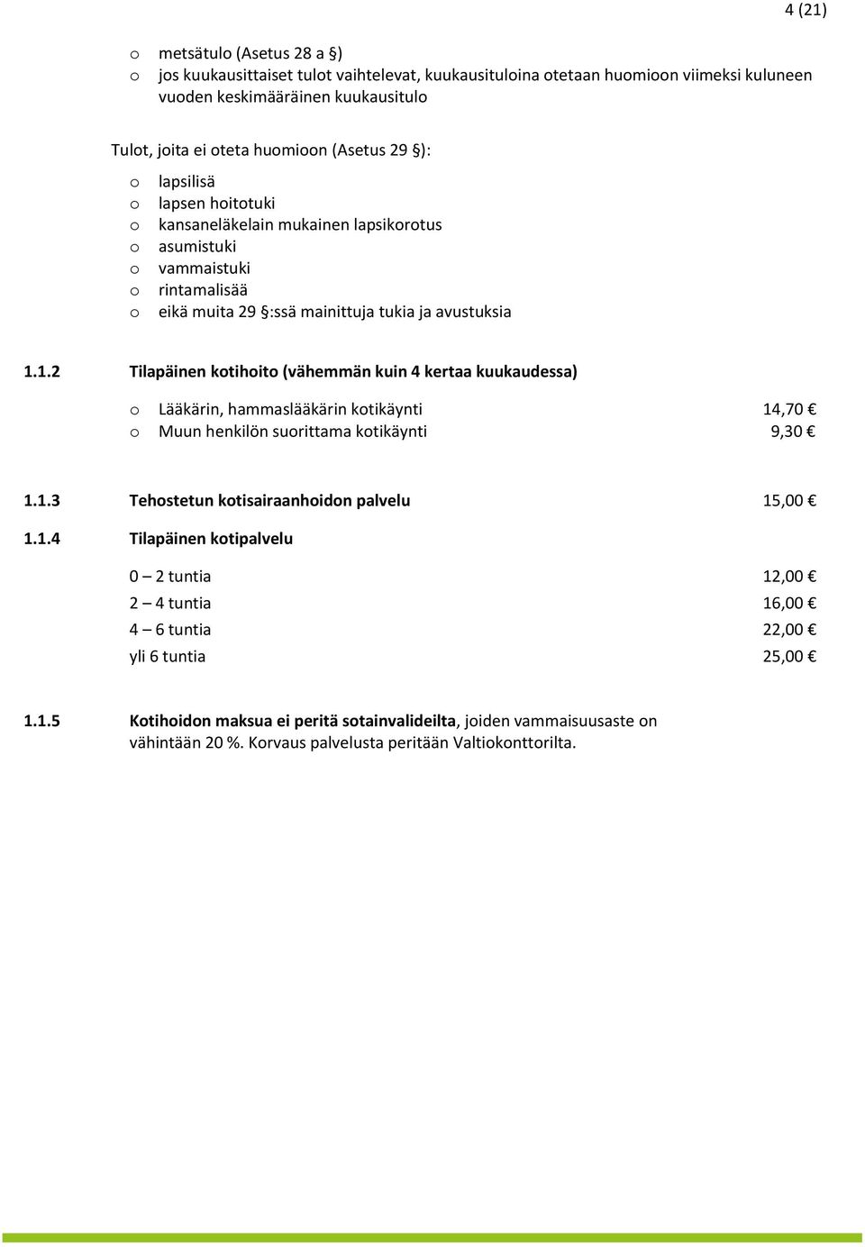 1.2 Tilapäinen ktihit (vähemmän kuin 4 kertaa kuukaudessa) Lääkärin, hammaslääkärin ktikäynti 14,70 Muun henkilön surittama ktikäynti 9,30 1.1.3 Tehstetun ktisairaanhidn palvelu 15,00 1.