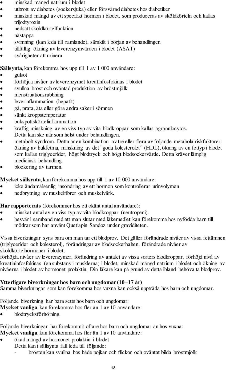 Sällsynta, kan förekomma hos upp till 1 av 1 000 användare: gulsot förhöjda nivåer av leverenzymet kreatinfosfokinas i blodet svullna bröst och oväntad produktion av bröstmjölk menstruationsrubbning