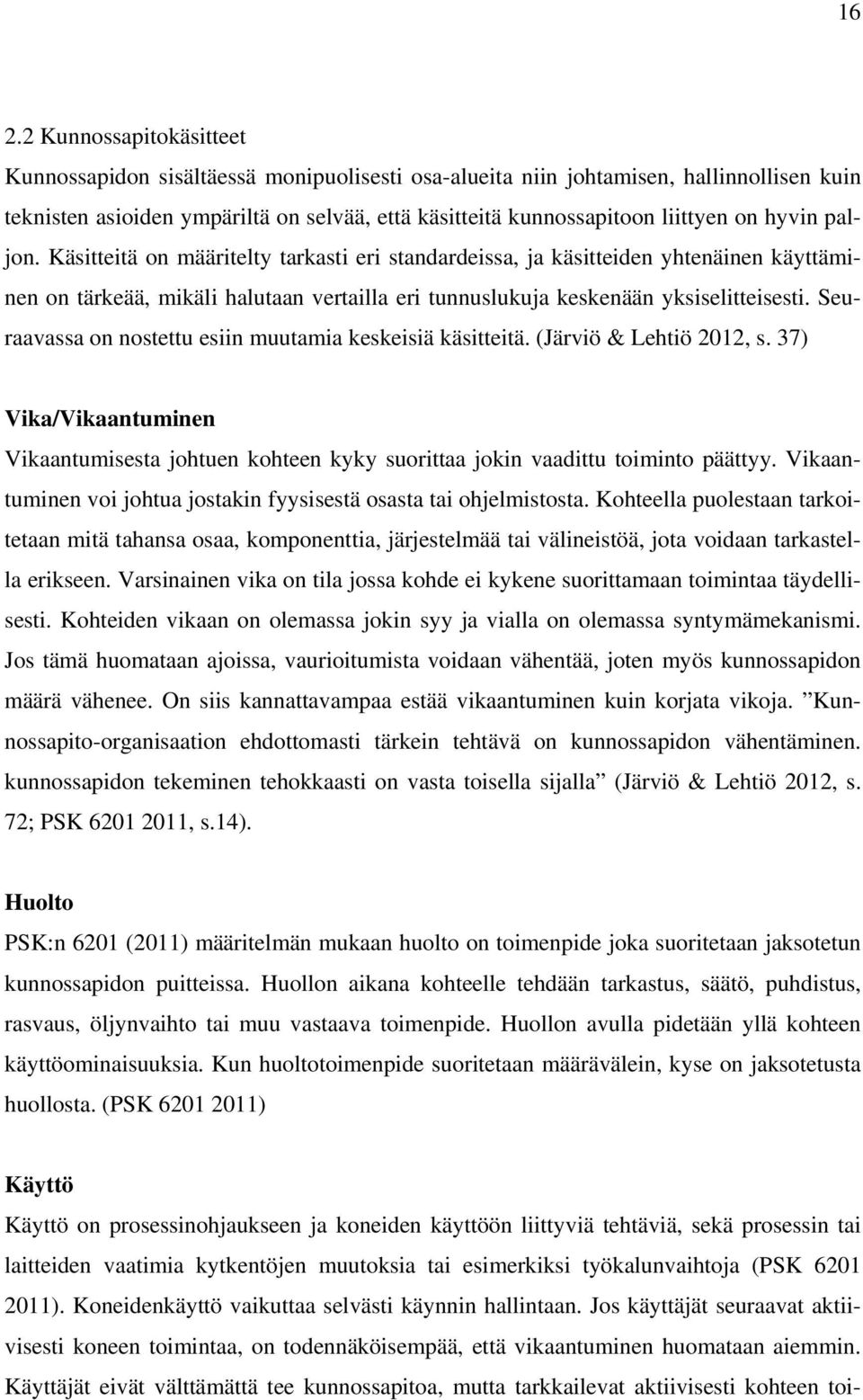 Seuraavassa on nostettu esiin muutamia keskeisiä käsitteitä. (Järviö & Lehtiö 2012, s. 37) Vika/Vikaantuminen Vikaantumisesta johtuen kohteen kyky suorittaa jokin vaadittu toiminto päättyy.