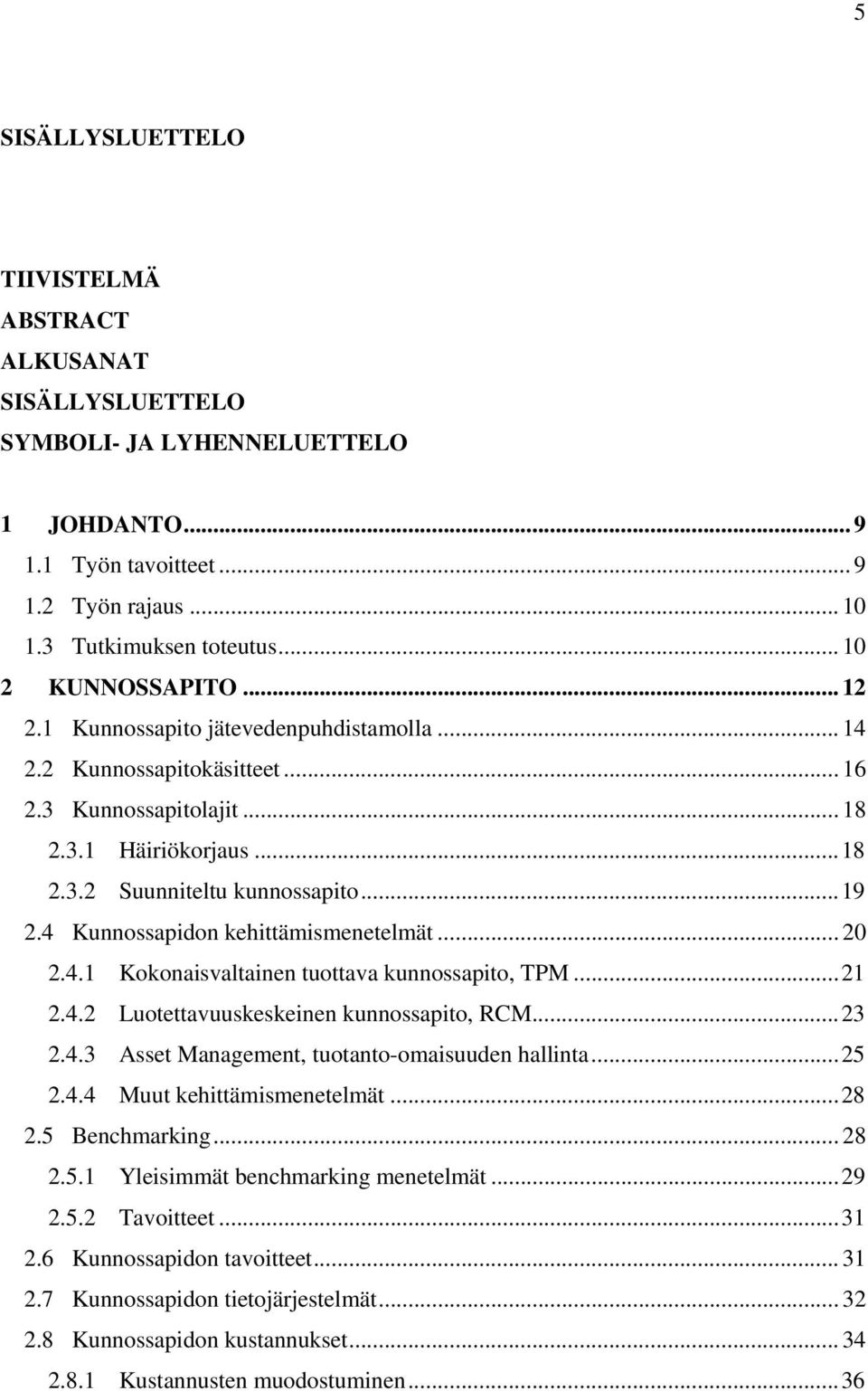 4 Kunnossapidon kehittämismenetelmät... 20 2.4.1 Kokonaisvaltainen tuottava kunnossapito, TPM... 21 2.4.2 Luotettavuuskeskeinen kunnossapito, RCM... 23 2.4.3 Asset Management, tuotanto-omaisuuden hallinta.