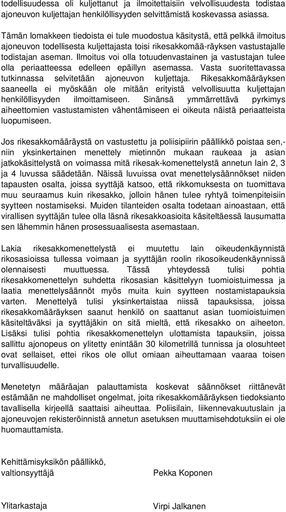 Ilmoitus voi olla totuudenvastainen ja vastustajan tulee olla periaatteessa edelleen epäillyn asemassa. Vasta suoritettavassa tutkinnassa selvitetään ajoneuvon kuljettaja.