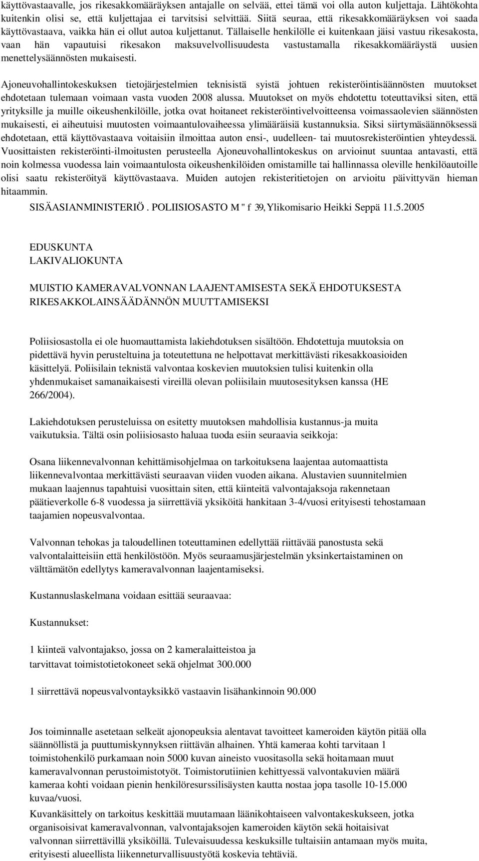 Tällaiselle henkilölle ei kuitenkaan jäisi vastuu rikesakosta, vaan hän vapautuisi rikesakon maksuvelvollisuudesta vastustamalla rikesakkomääräystä uusien menettelysäännösten mukaisesti.