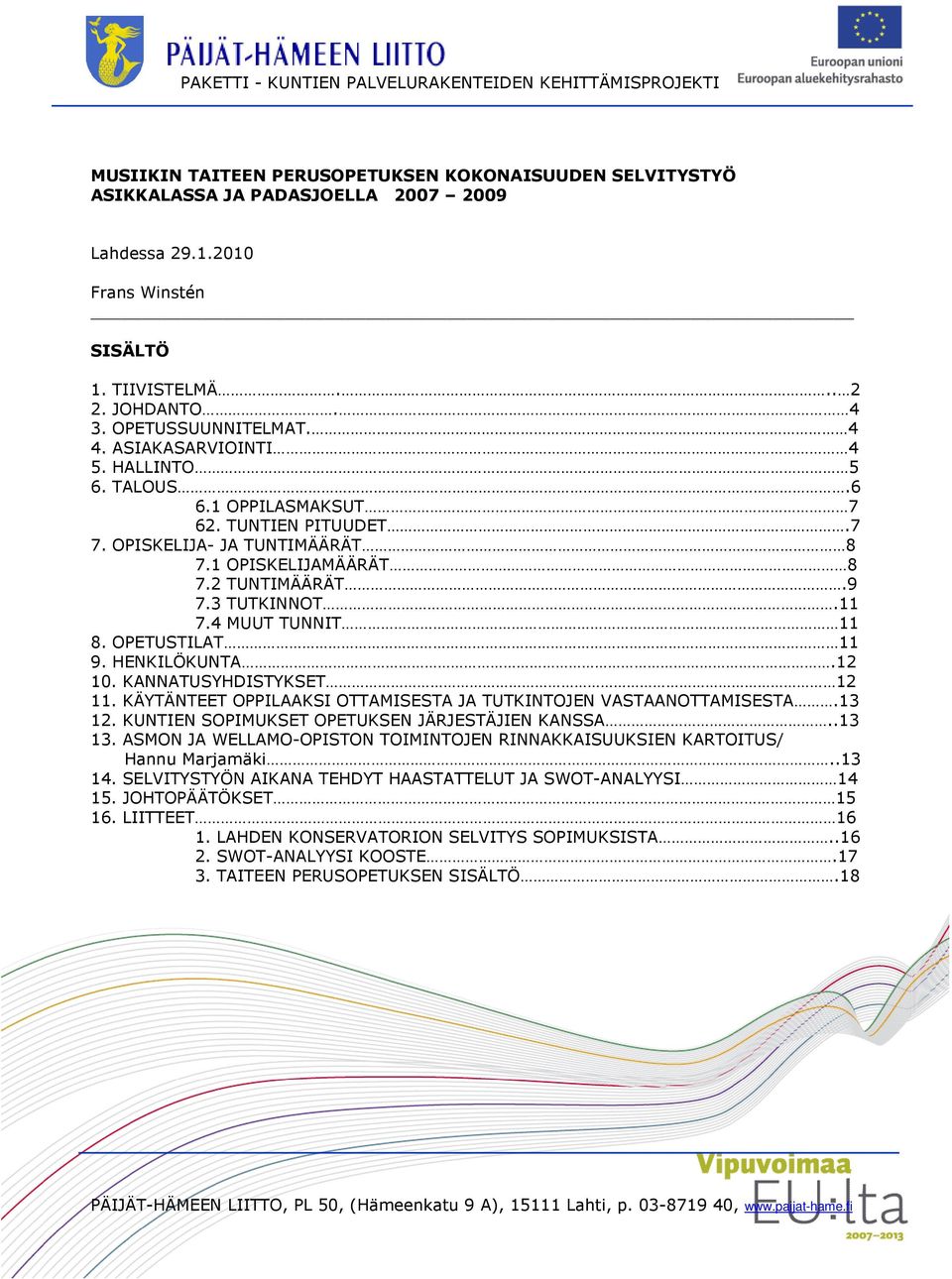 1 OPISKELIJAMÄÄRÄT 8 7.2 TUNTIMÄÄRÄT.9 7.3 TUTKINNOT.11 7.4 MUUT TUNNIT 11 8. OPETUSTILAT 11 9. HENKILÖKUNTA.12 10. KANNATUSYHDISTYKSET 12 11.