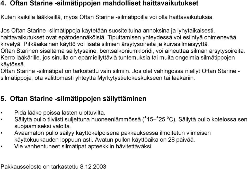 Pitkäaikainen käyttö voi lisätä silmien ärsytysoireita ja kuivasilmäisyyttä. Oftan Starinen sisältämä säilytysaine, bentsalkoniumkloridi, voi aiheuttaa silmän ärsytysoireita.