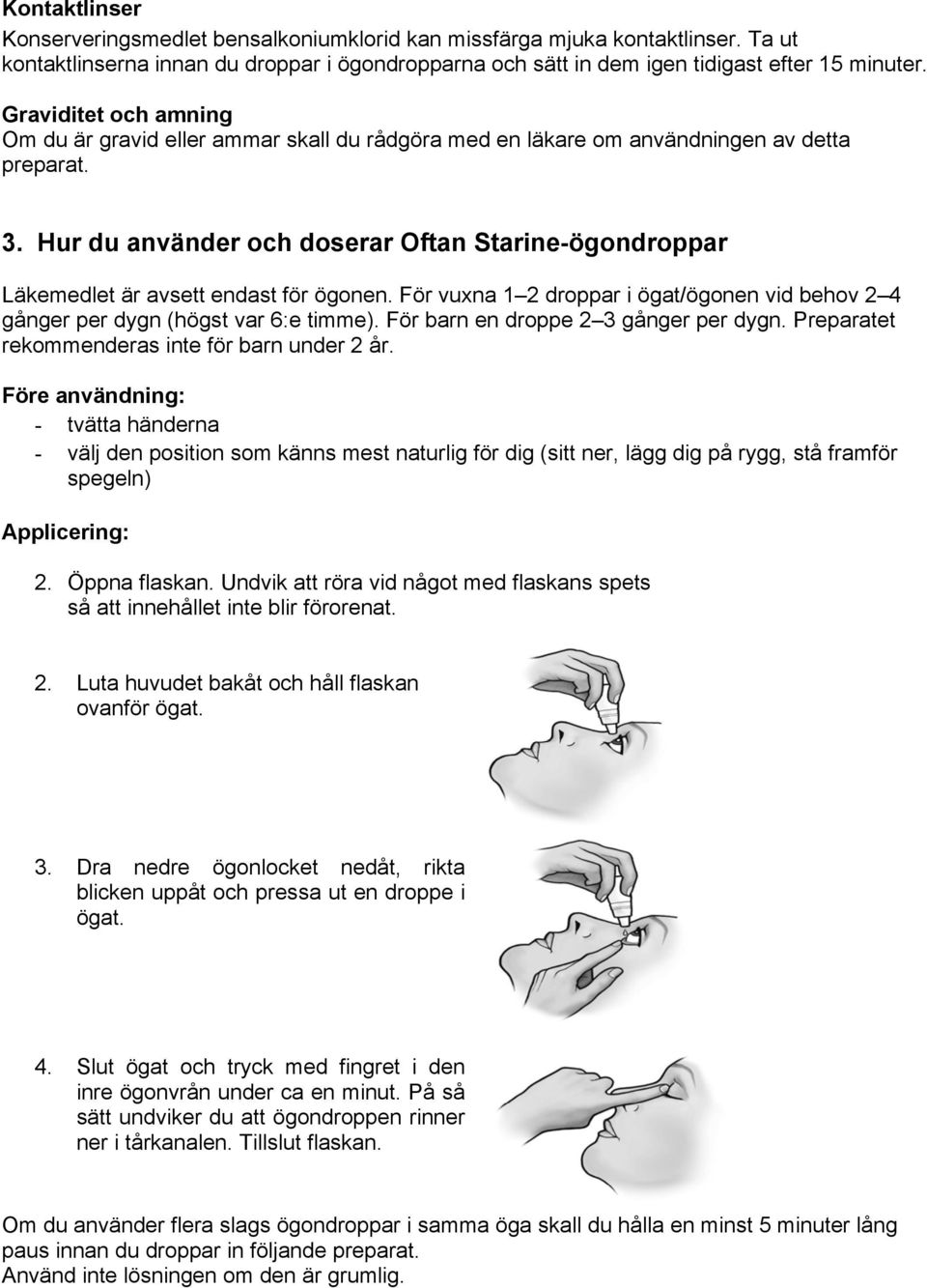 Hur du använder och doserar Oftan Starine-ögondroppar Läkemedlet är avsett endast för ögonen. För vuxna 1 2 droppar i ögat/ögonen vid behov 2 4 gånger per dygn (högst var 6:e timme).