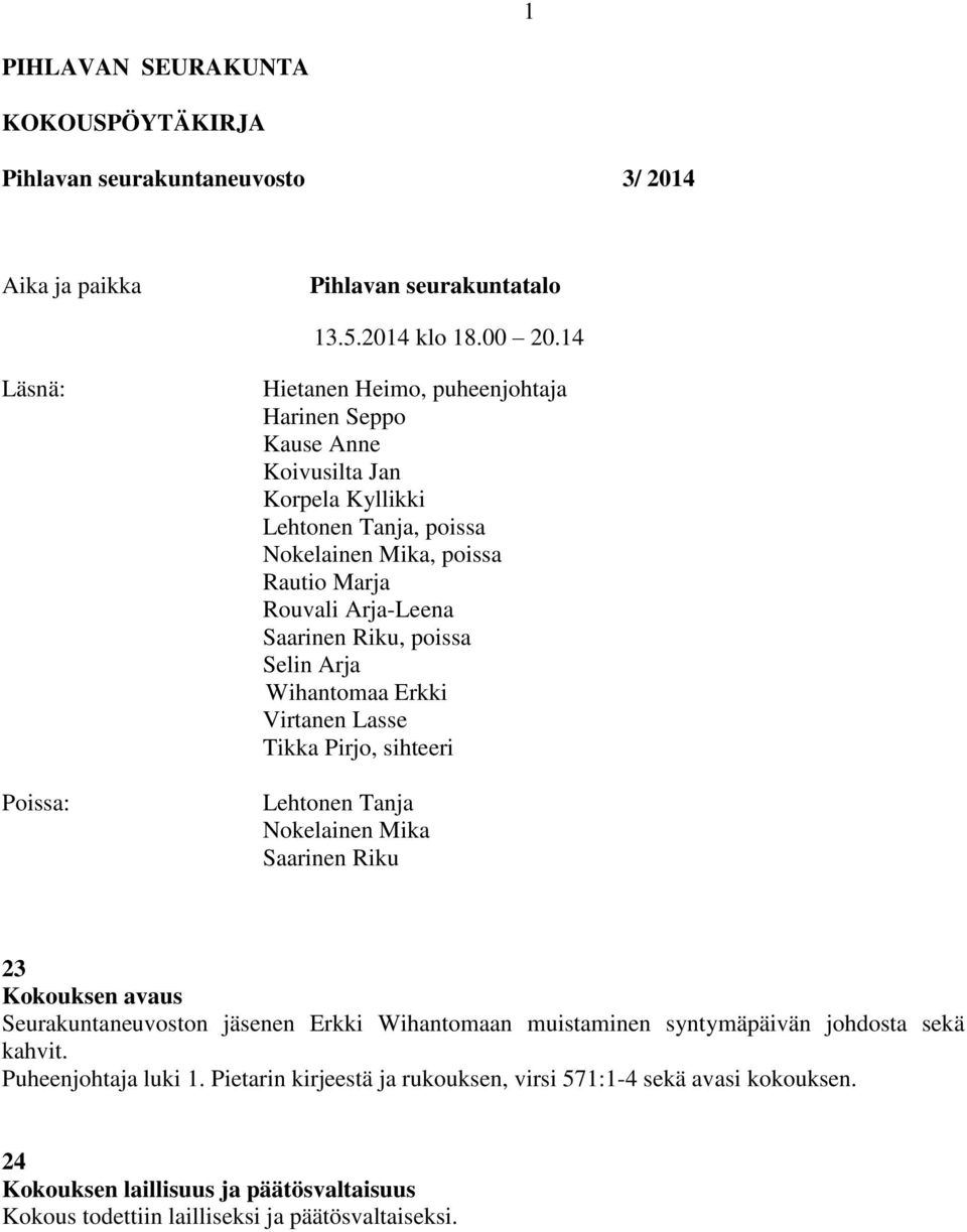 Saarinen Riku, poissa Selin Arja Wihantomaa Erkki Virtanen Lasse Tikka Pirjo, sihteeri Lehtonen Tanja Nokelainen Mika Saarinen Riku 23 Kokouksen avaus Seurakuntaneuvoston jäsenen Erkki