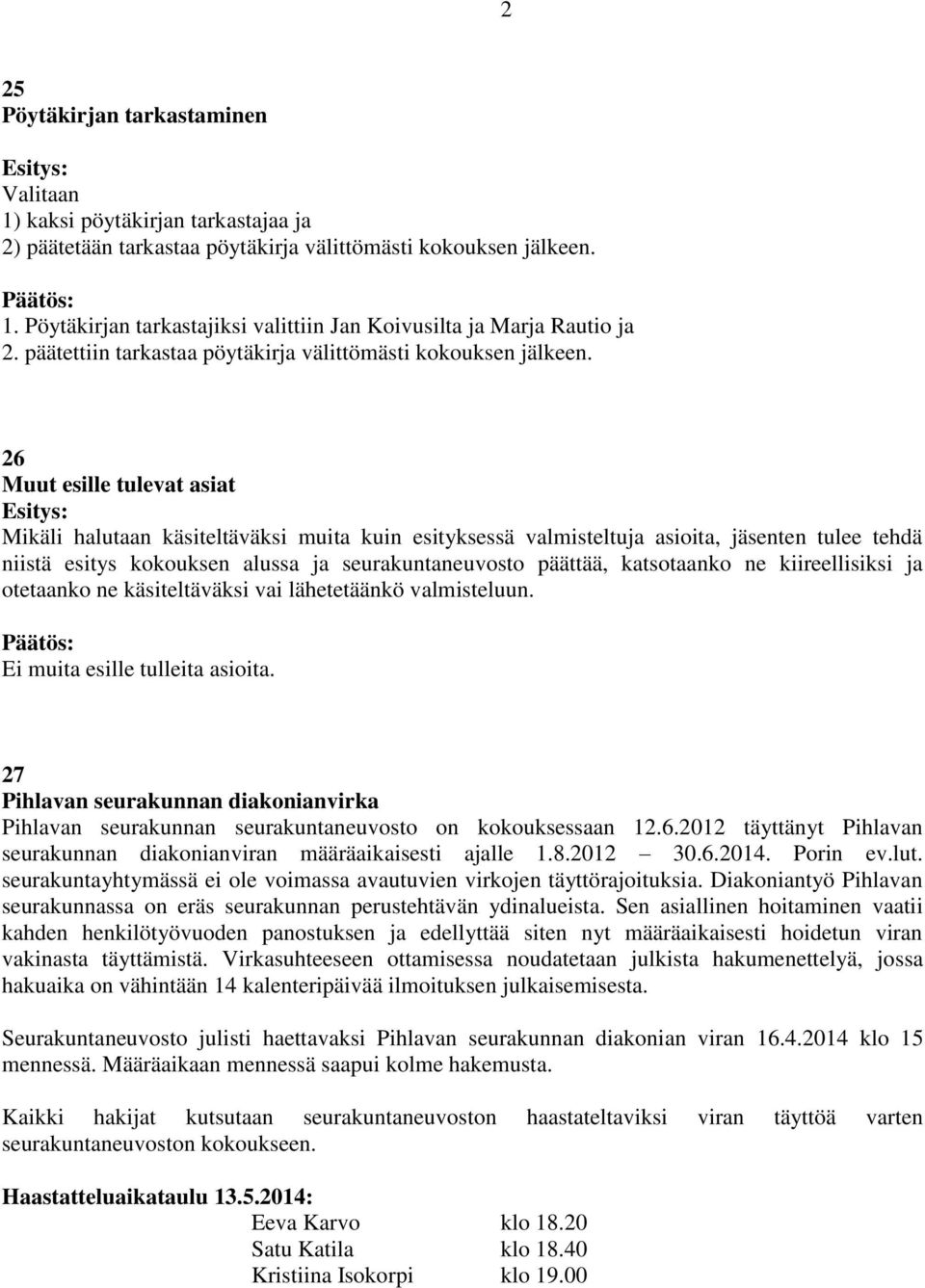 26 Muut esille tulevat asiat Mikäli halutaan käsiteltäväksi muita kuin esityksessä valmisteltuja asioita, jäsenten tulee tehdä niistä esitys kokouksen alussa ja seurakuntaneuvosto päättää,