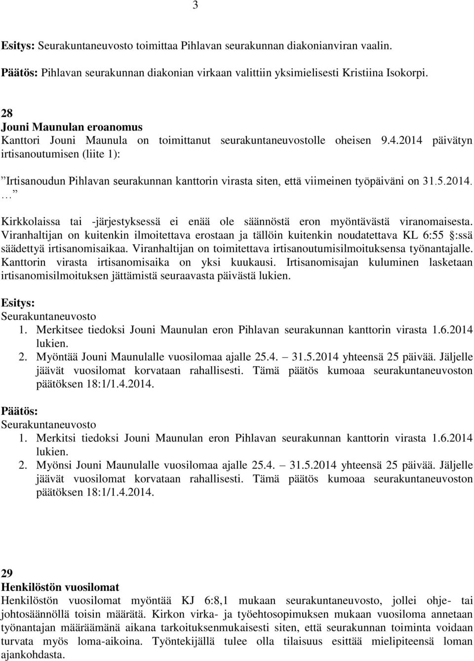 2014 päivätyn irtisanoutumisen (liite 1): Irtisanoudun Pihlavan seurakunnan kanttorin virasta siten, että viimeinen työpäiväni on 31.5.2014. Kirkkolaissa tai -järjestyksessä ei enää ole säännöstä eron myöntävästä viranomaisesta.