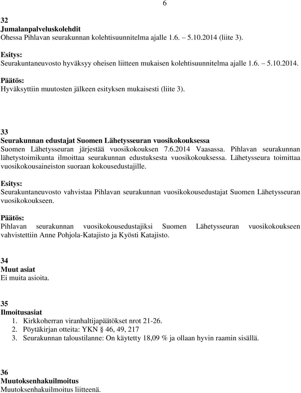 Pihlavan seurakunnan lähetystoimikunta ilmoittaa seurakunnan edustuksesta vuosikokouksessa. Lähetysseura toimittaa vuosikokousaineiston suoraan kokousedustajille.