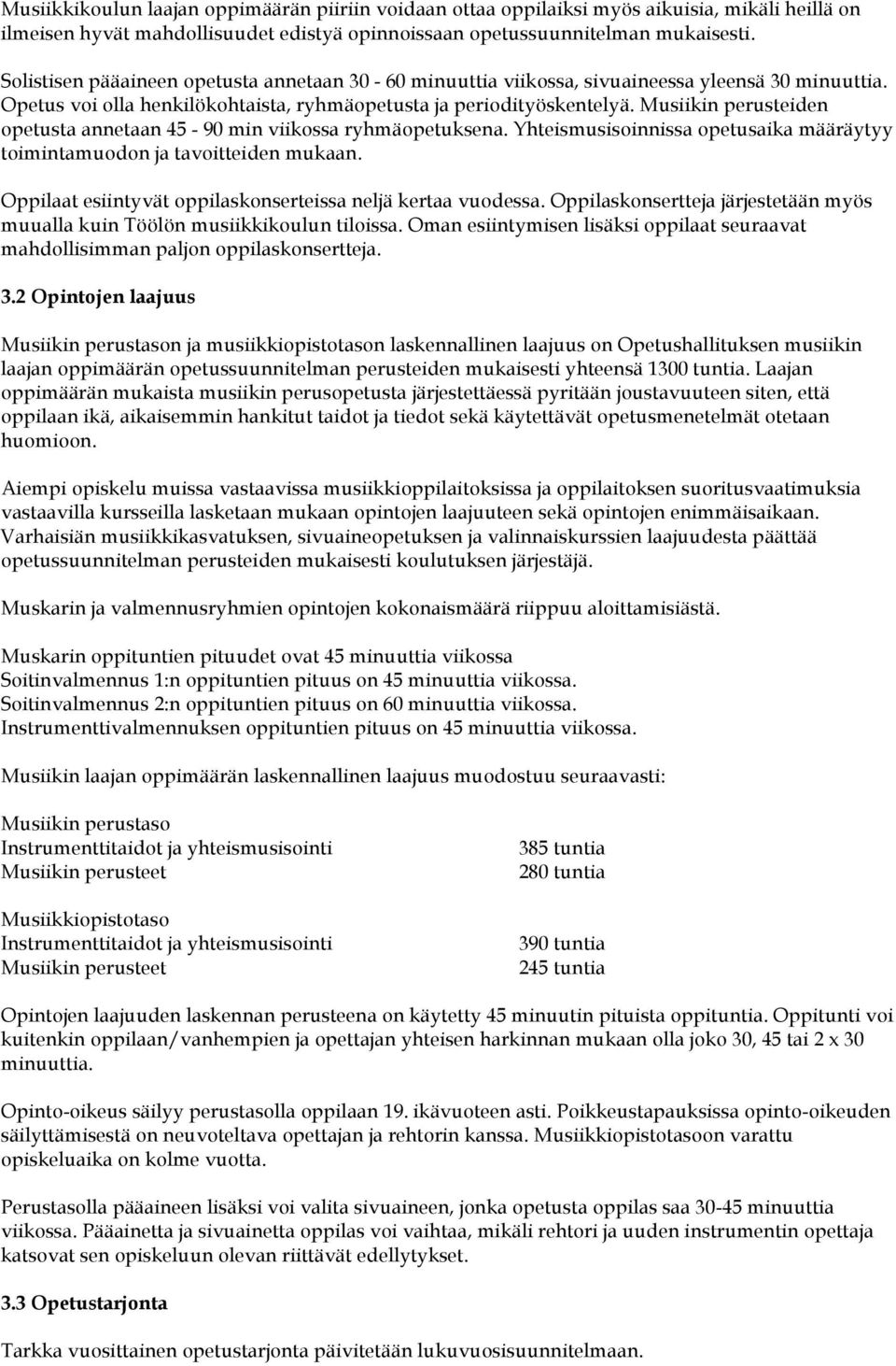 Musiikin perusteiden opetusta annetaan 45-90 min viikossa ryhmäopetuksena. Yhteismusisoinnissa opetusaika määräytyy toimintamuodon ja tavoitteiden mukaan.