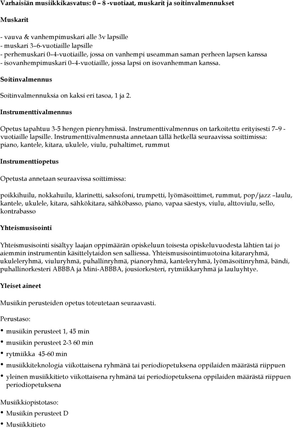 Instrumenttivalmennus Opetus tapahtuu 3-5 hengen pienryhmissä. Instrumenttivalmennus on tarkoitettu erityisesti 7 9 - vuotiaille lapsille.