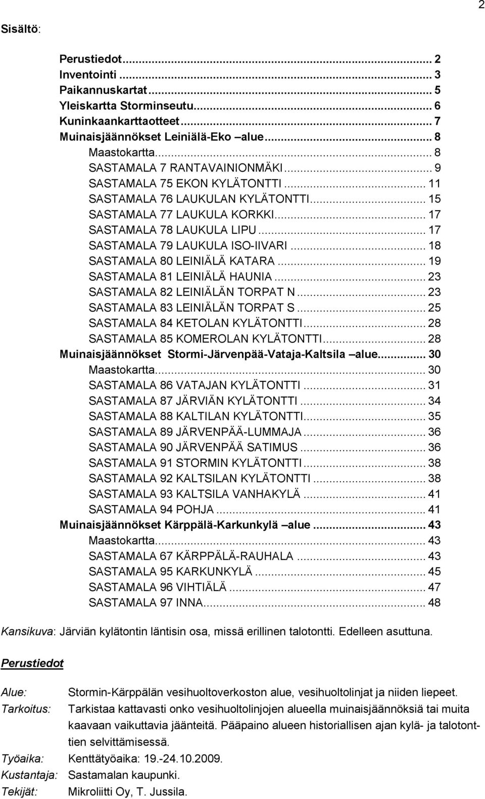 .. 17 SASTAMALA 79 LAUKULA ISO-IIVARI... 18 SASTAMALA 80 LEINIÄLÄ KATARA... 19 SASTAMALA 81 LEINIÄLÄ HAUNIA... 23 SASTAMALA 82 LEINIÄLÄN TORPAT N... 23 SASTAMALA 83 LEINIÄLÄN TORPAT S.