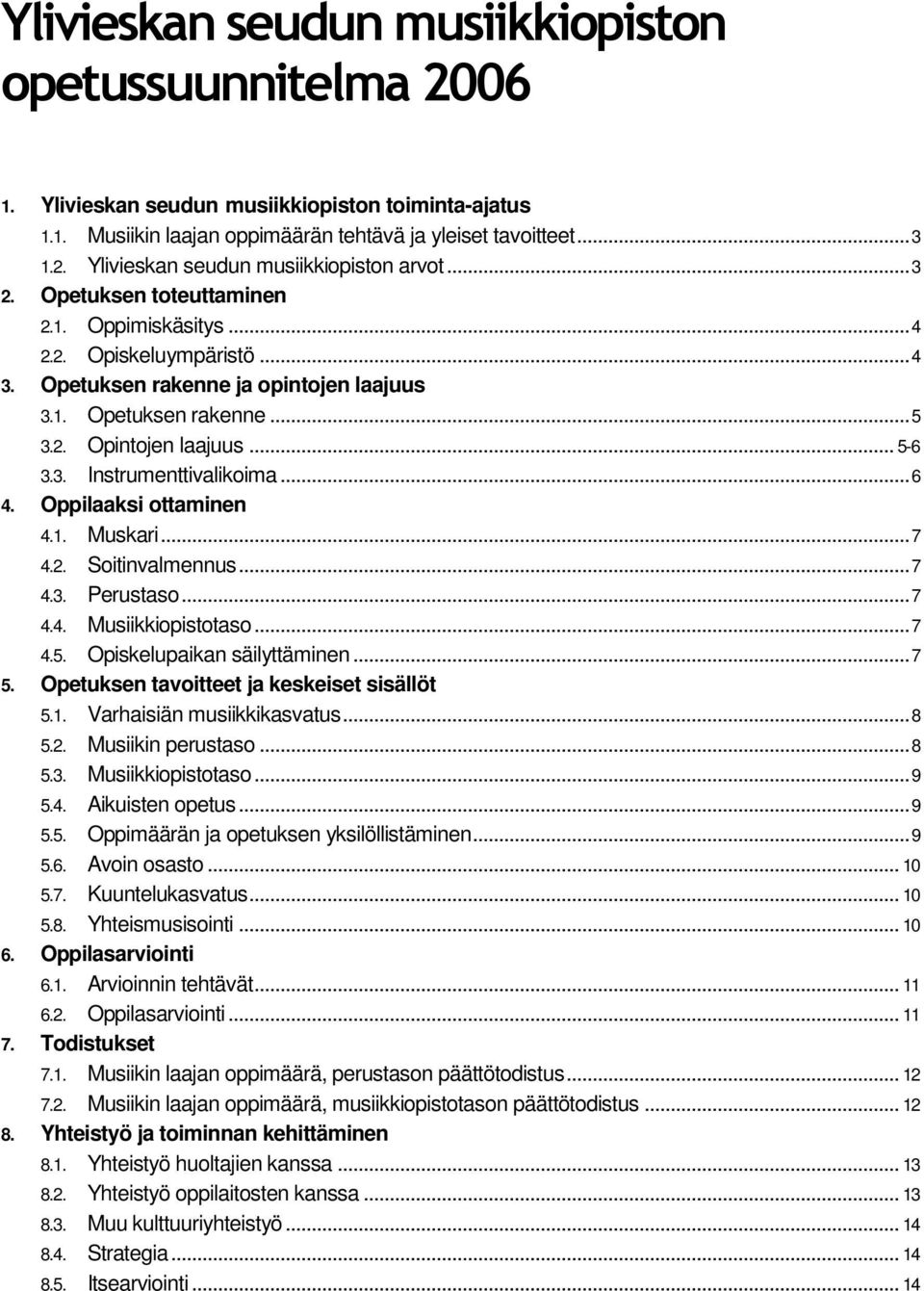 ..6 4. Oppilaaksi ottaminen 4.1. Muskari...7 4.2. Soitinvalmennus...7 4.3. Perustaso...7 4.4. Musiikkiopistotaso...7 4.5. Opiskelupaikan säilyttäminen...7 5.