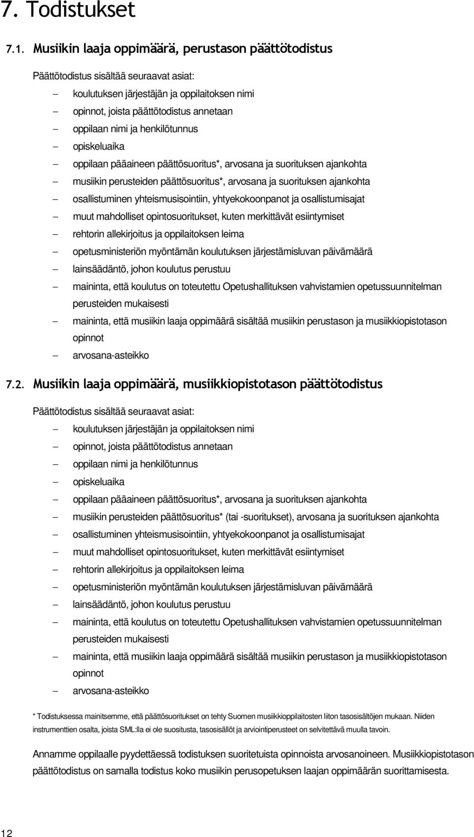 henkilötunnus opiskeluaika oppilaan pääaineen päättösuoritus*, arvosana ja suorituksen ajankohta musiikin perusteiden päättösuoritus*, arvosana ja suorituksen ajankohta osallistuminen