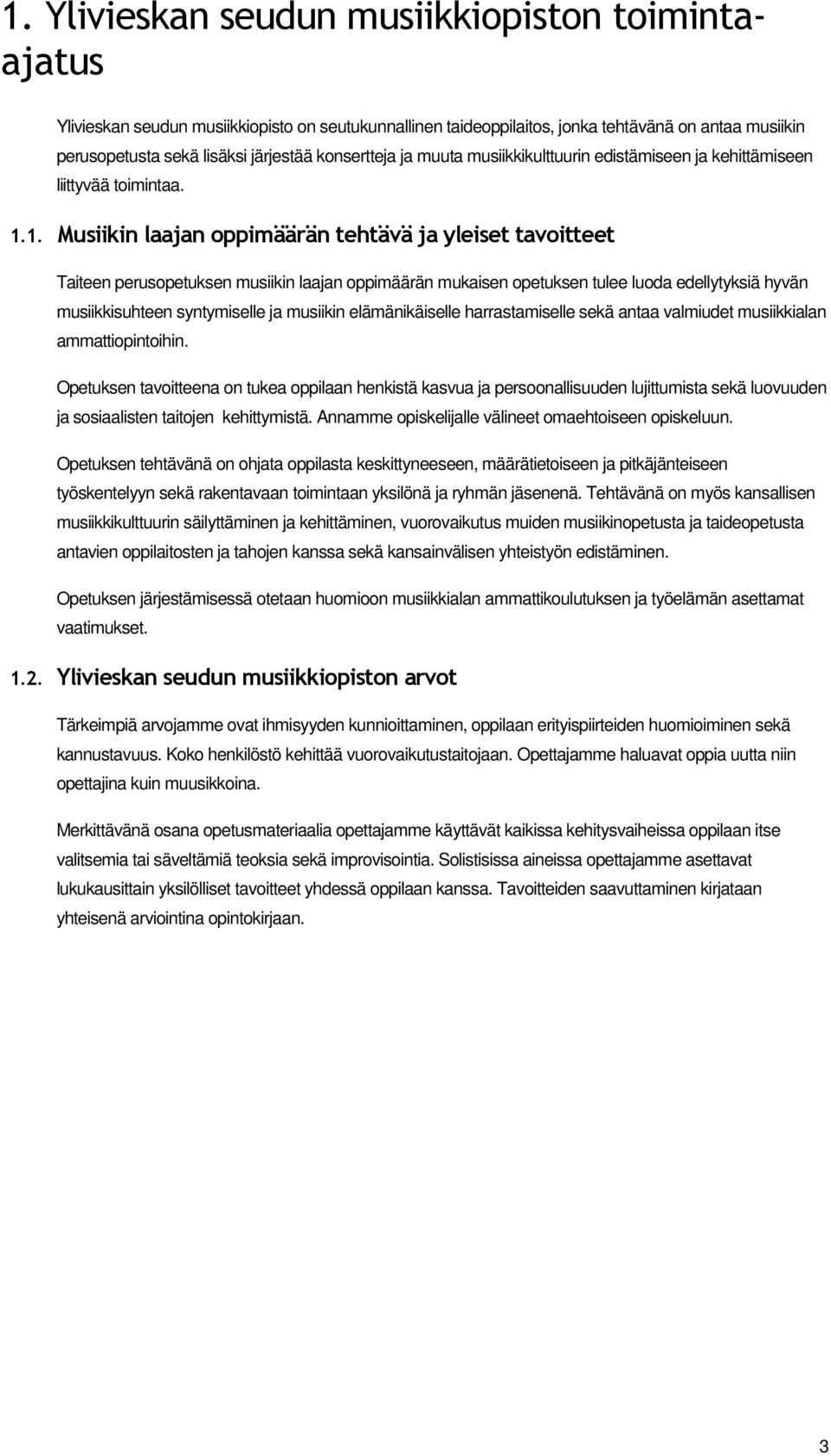 1. Musiikin laajan oppimäärän tehtävä ja yleiset tavoitteet Taiteen perusopetuksen musiikin laajan oppimäärän mukaisen opetuksen tulee luoda edellytyksiä hyvän musiikkisuhteen syntymiselle ja