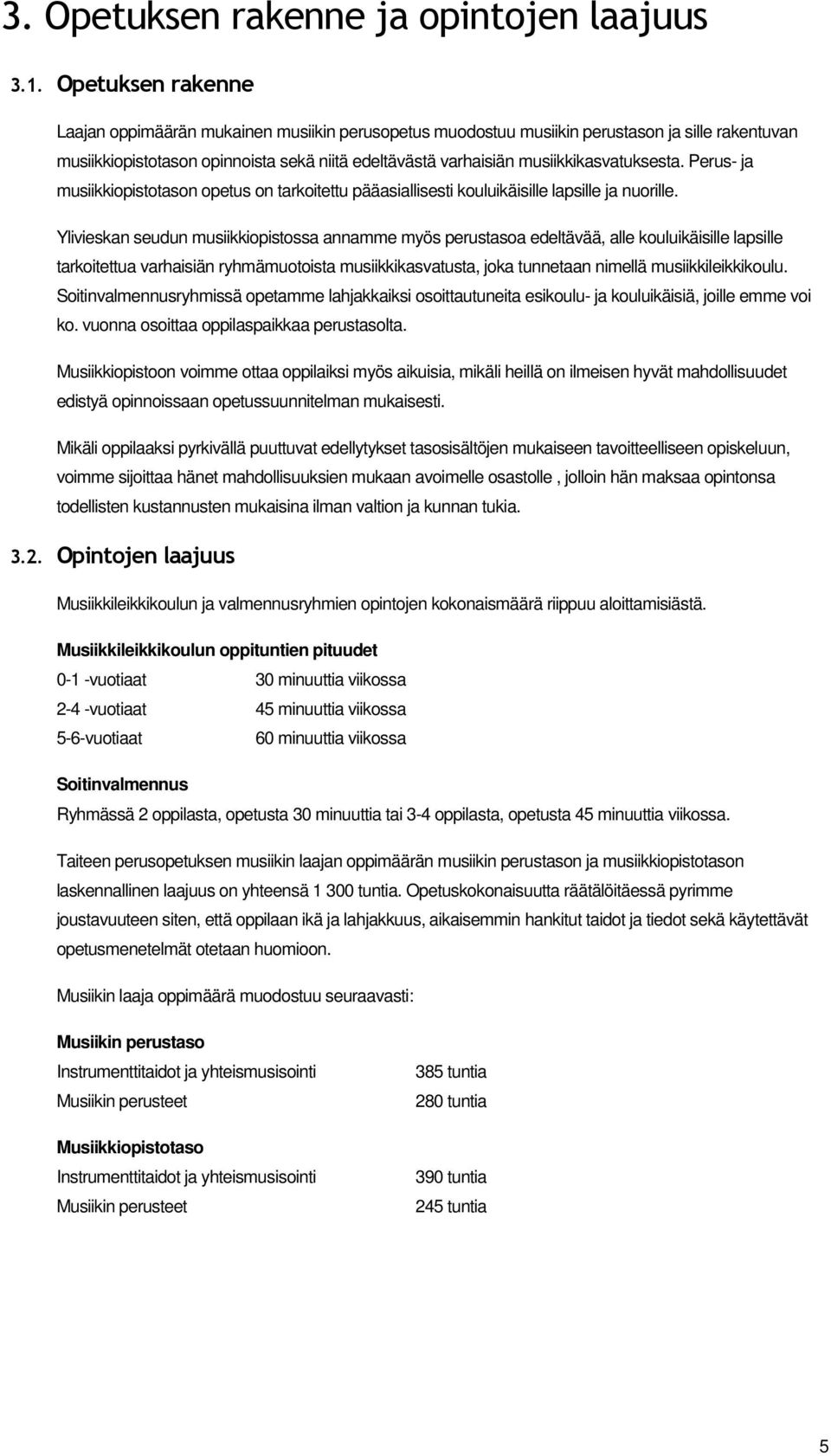 musiikkikasvatuksesta. Perus- ja musiikkiopistotason opetus on tarkoitettu pääasiallisesti kouluikäisille lapsille ja nuorille.