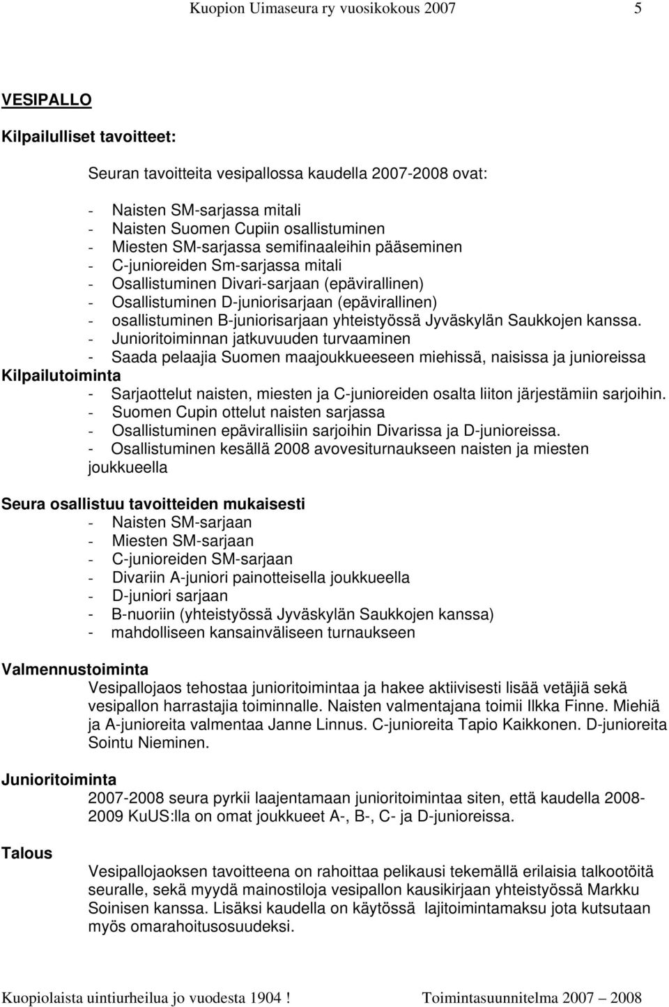 osallistuminen B-juniorisarjaan yhteistyössä Jyväskylän Saukkojen kanssa.