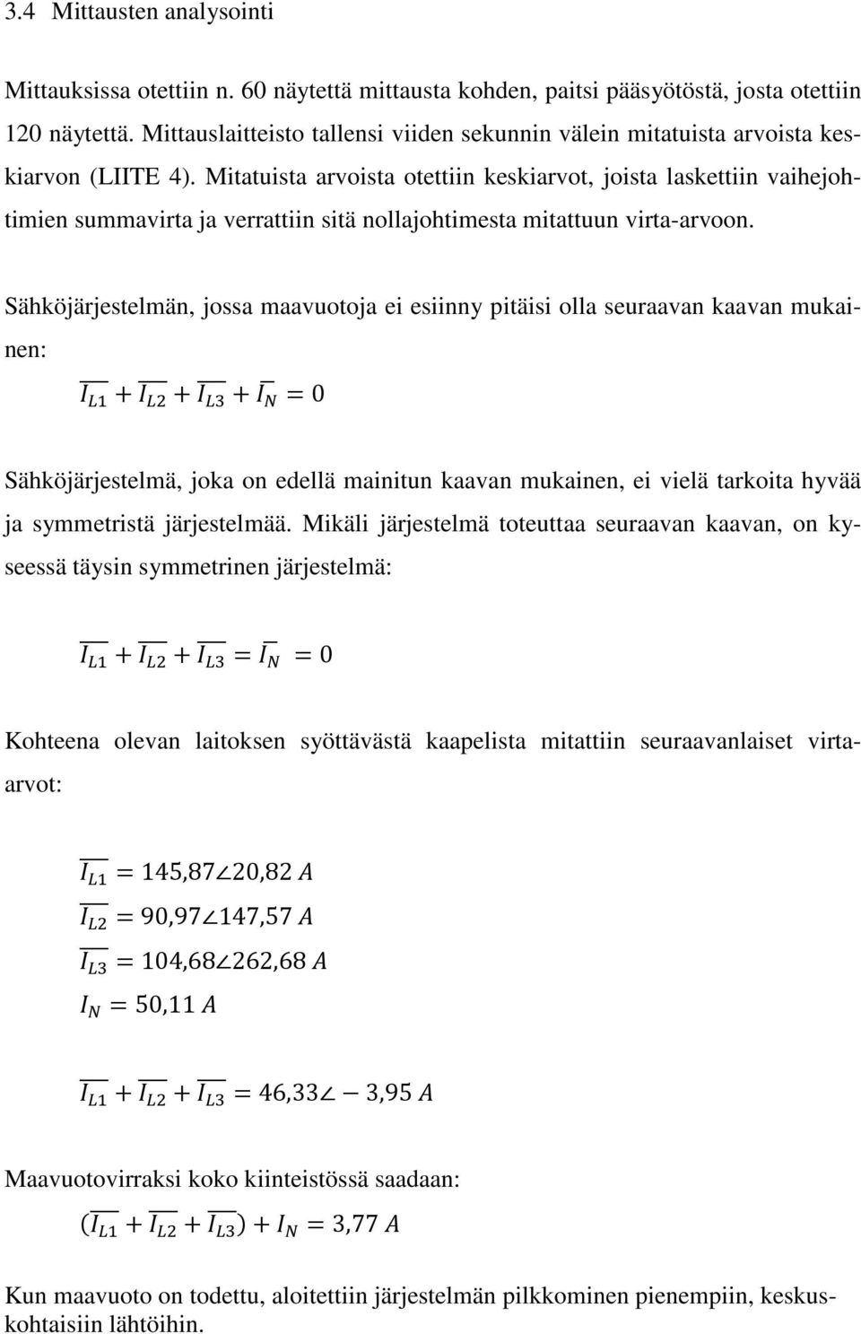 Mitatuista arvoista otettiin keskiarvot, joista laskettiin vaihejohtimien summavirta ja verrattiin sitä nollajohtimesta mitattuun virta-arvoon.