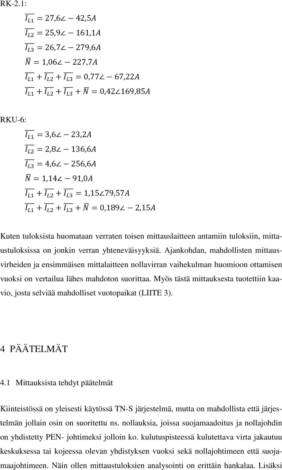 Ajankohdan, mahdollisten mittausvirheiden ja ensimmäisen mittalaitteen nollavirran vaihekulman huomioon ottamisen vuoksi on vertailua lähes mahdoton suorittaa.