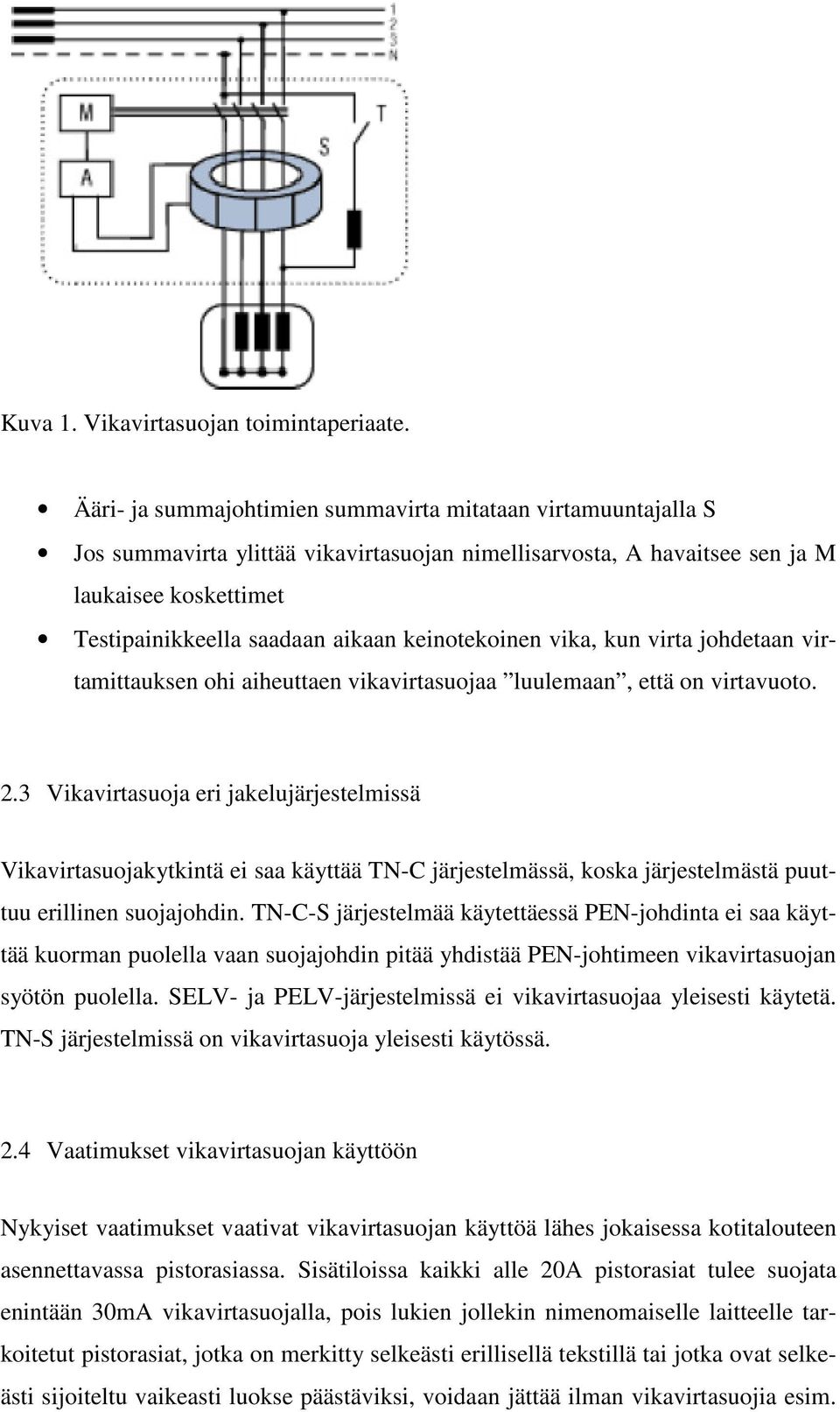 keinotekoinen vika, kun virta johdetaan virtamittauksen ohi aiheuttaen vikavirtasuojaa luulemaan, että on virtavuoto. 2.