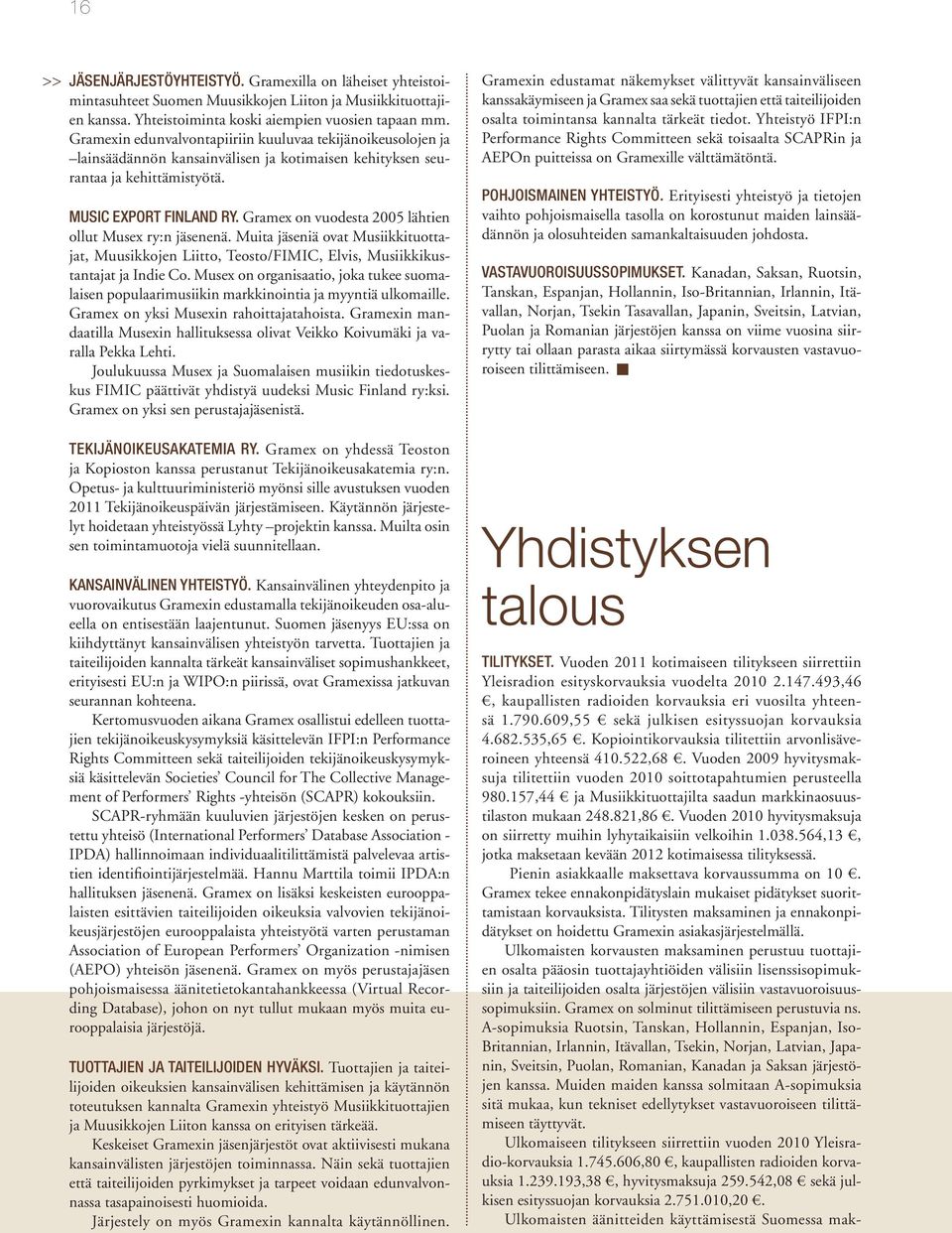 Gramex on vuodesta 2005 lähtien ollut Musex ry:n jäsenenä. Muita jäseniä ovat Musiikkituottajat, Muusikkojen Liitto, Teosto/FIMIC, Elvis, Musiikkikustantajat ja Indie Co.