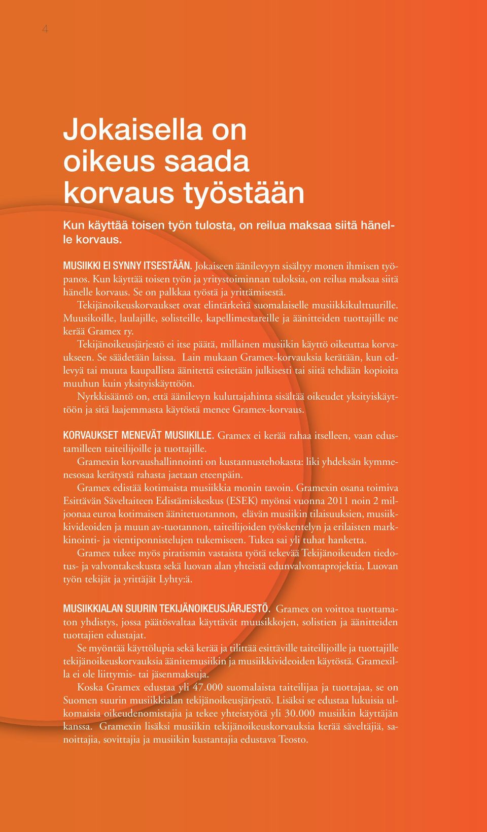 Tekijänoikeuskorvaukset ovat elintärkeitä suomalaiselle musiikkikulttuurille. Muusikoille, laulajille, solisteille, kapellimestareille ja äänitteiden tuottajille ne kerää Gramex ry.