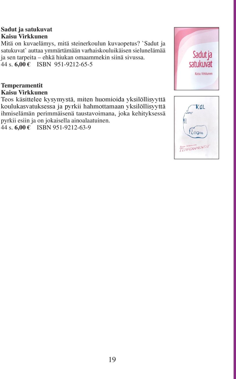6,00 ISBN 951-9212-65-5 Temperamentit Kaisu Virkkunen Teos käsittelee kysymystä, miten huomioida yksilöllisyyttä koulukasvatuksessa