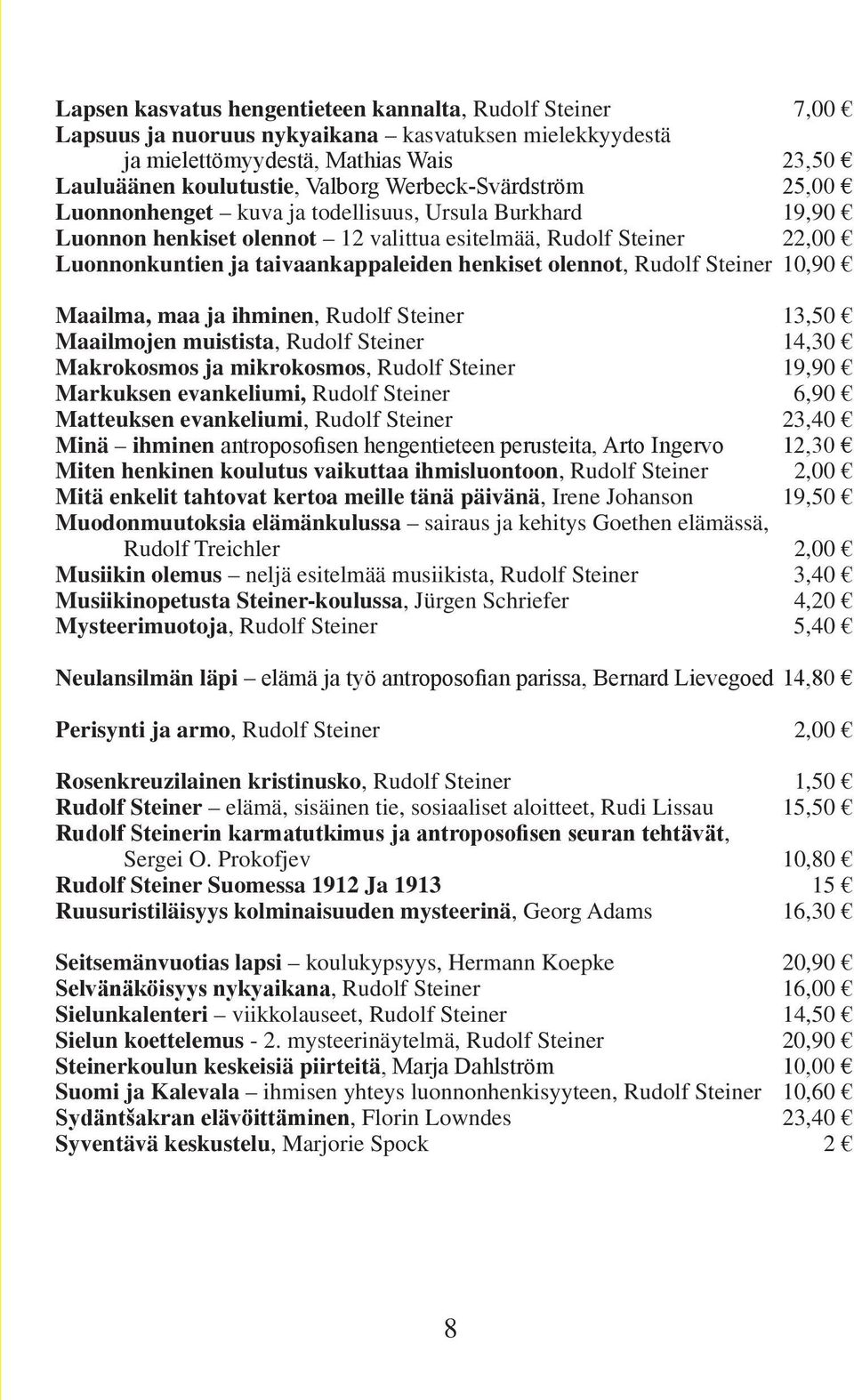 olennot, Rudolf Steiner 10,90 Maailma, maa ja ihminen, Rudolf Steiner 13,50 Maailmojen muistista, Rudolf Steiner 14,30 Makrokosmos ja mikrokosmos, Rudolf Steiner 19,90 Markuksen evankeliumi, Rudolf