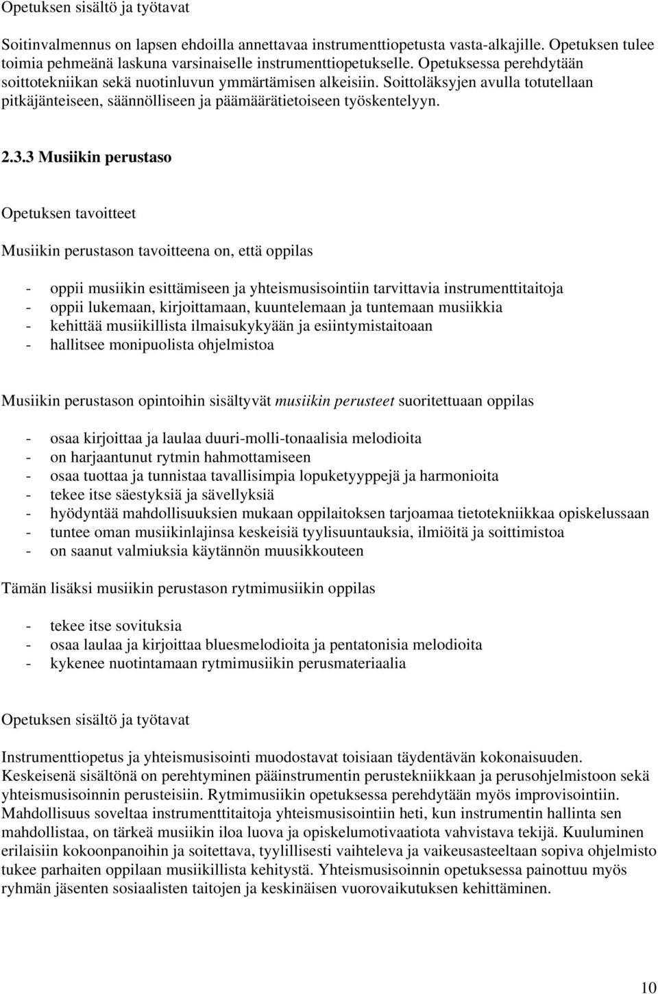 3 Musiikin perustaso Opetuksen tavoitteet Musiikin perustason tavoitteena on, että oppilas - oppii musiikin esittämiseen ja yhteismusisointiin tarvittavia instrumenttitaitoja - oppii lukemaan,