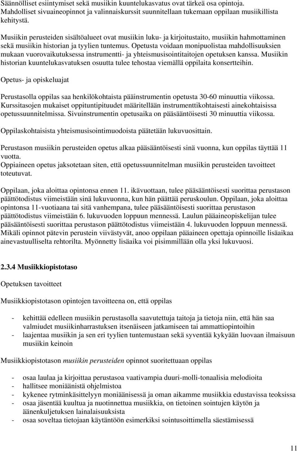 Opetusta voidaan monipuolistaa mahdollisuuksien mukaan vuorovaikutuksessa instrumentti- ja yhteismusisointitaitojen opetuksen kanssa.