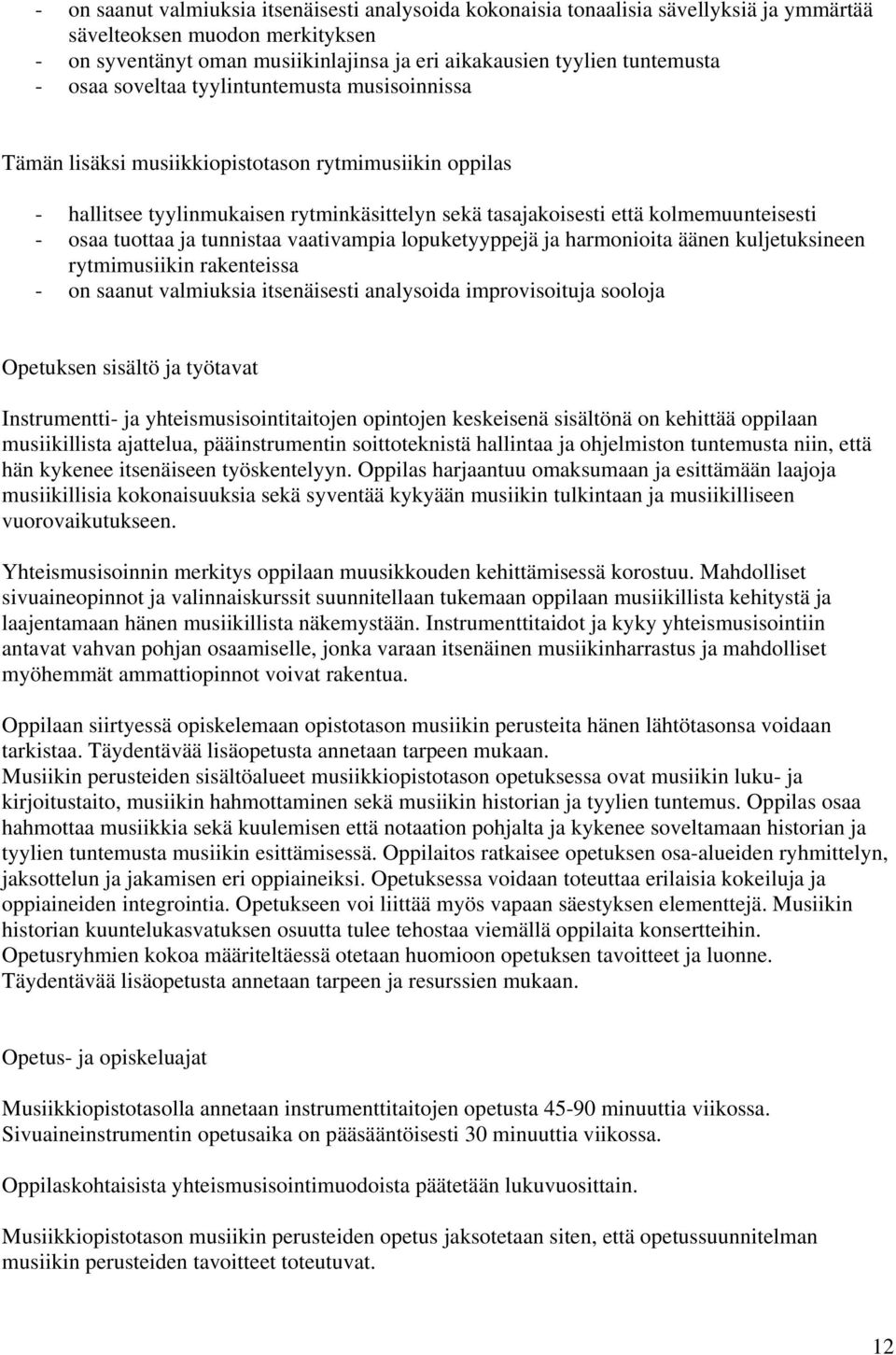 tuottaa ja tunnistaa vaativampia lopuketyyppejä ja harmonioita äänen kuljetuksineen rytmimusiikin rakenteissa - on saanut valmiuksia itsenäisesti analysoida improvisoituja sooloja Opetuksen sisältö