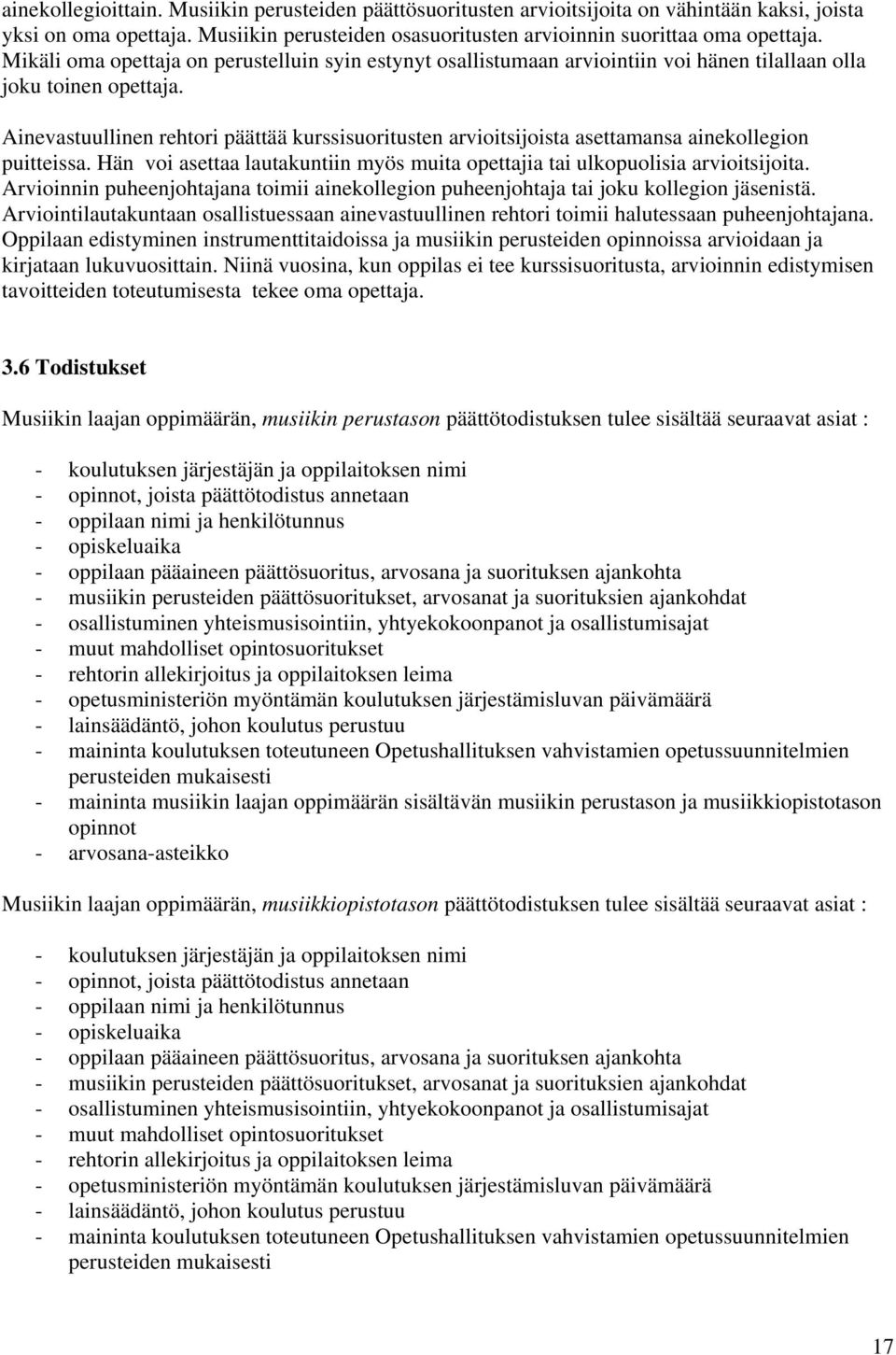 Ainevastuullinen rehtori päättää kurssisuoritusten arvioitsijoista asettamansa ainekollegion puitteissa. Hän voi asettaa lautakuntiin myös muita opettajia tai ulkopuolisia arvioitsijoita.