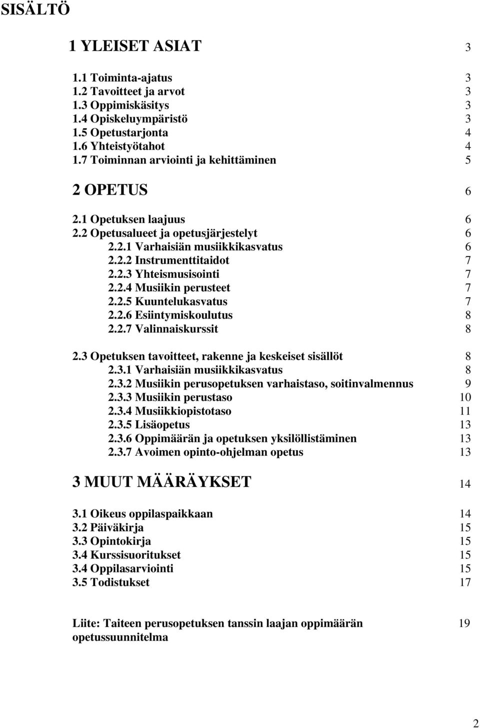 2.4 Musiikin perusteet 7 2.2.5 Kuuntelukasvatus 7 2.2.6 Esiintymiskoulutus 8 2.2.7 Valinnaiskurssit 8 2.3 Opetuksen tavoitteet, rakenne ja keskeiset sisällöt 8 2.3.1 Varhaisiän musiikkikasvatus 8 2.3.2 Musiikin perusopetuksen varhaistaso, soitinvalmennus 9 2.