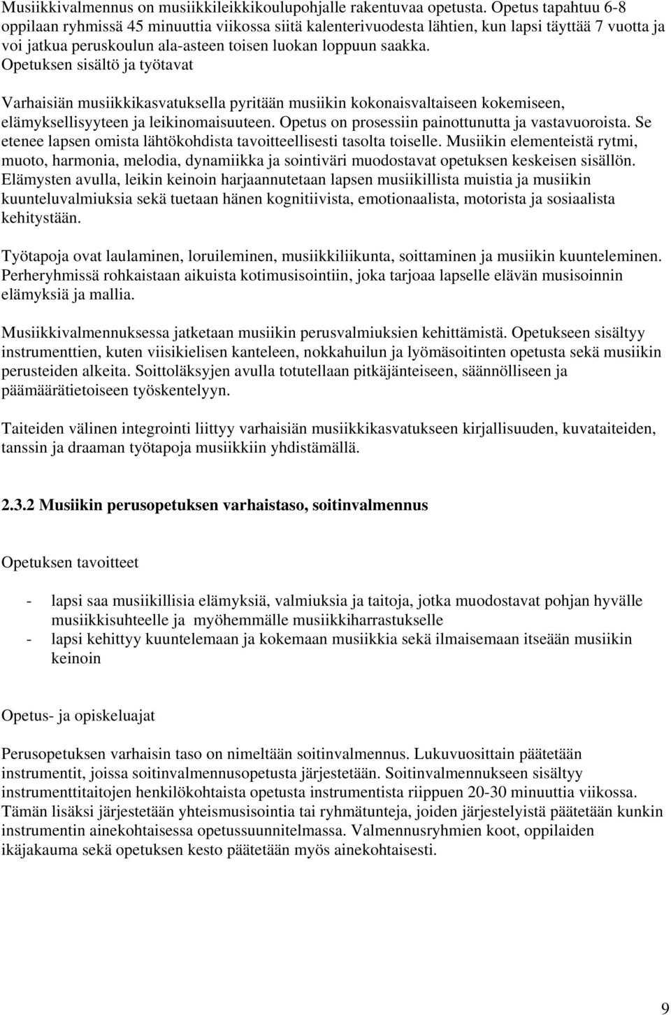 Opetuksen sisältö ja työtavat Varhaisiän musiikkikasvatuksella pyritään musiikin kokonaisvaltaiseen kokemiseen, elämyksellisyyteen ja leikinomaisuuteen.